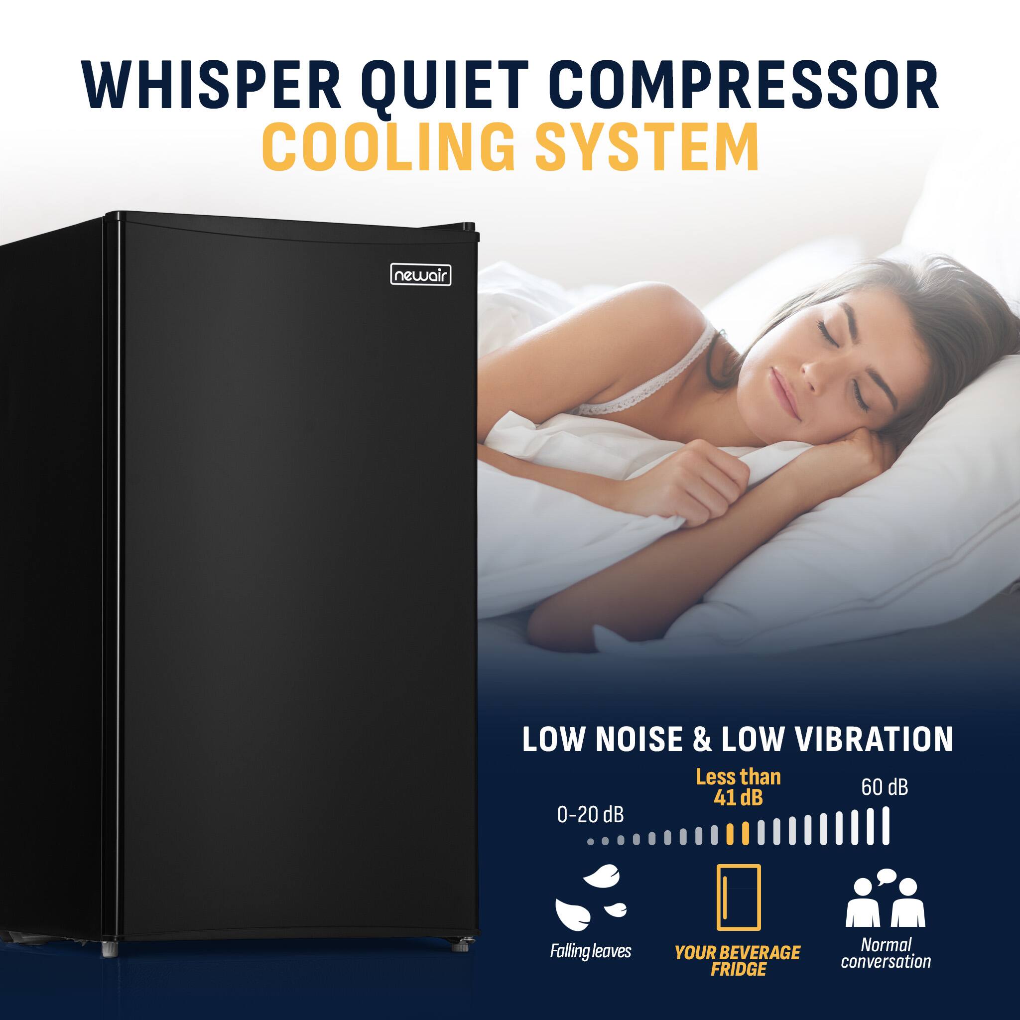 WHISPER QUIET COMPRESSOR COOLING SYSTEM

newair

LOW NOISE & LOW VIBRATION
Less than 60 dB
41 dB
0-20 dB

Falling leaves
YOUR BEVERAGE FRIDGE
Normal conversation
