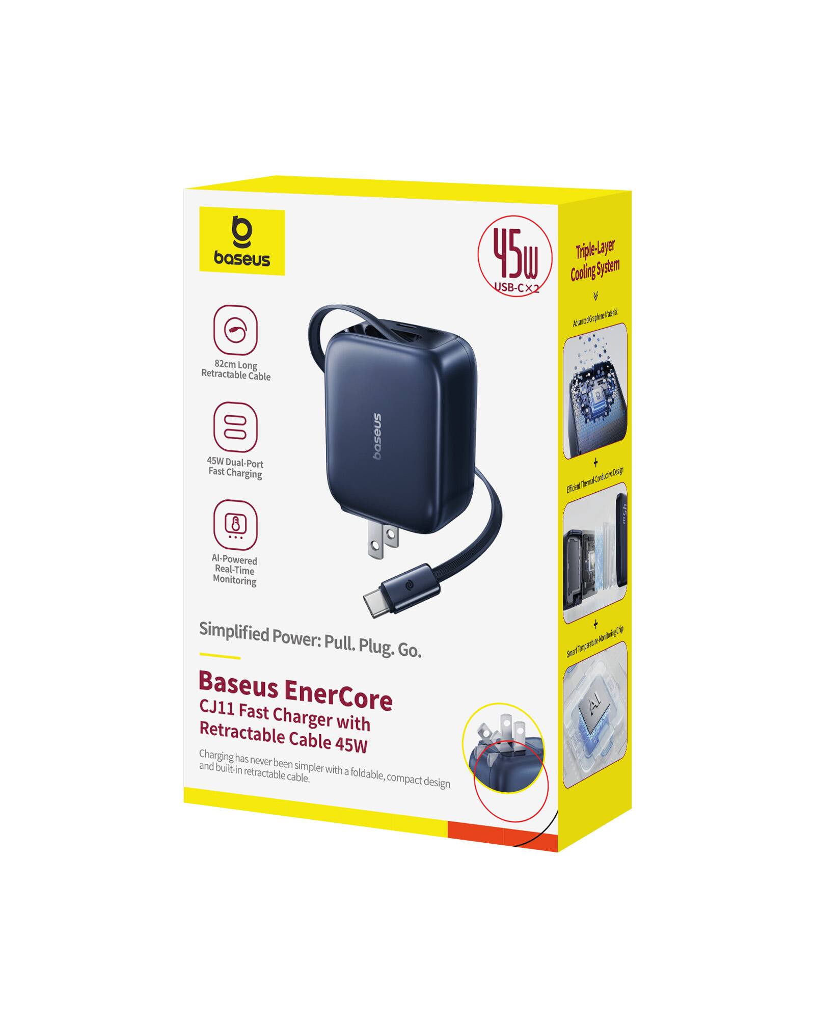 Baseus 45W USB-CX2 Triple-Layer Cooling System  
82cm Long Retractable Cable  
45W Dual-Port Fast Charging  
AI-Powered Real-Time Monitoring  
Simplified Power: Pull. Plug. Go.  
Baseus EnerCore CJ11 Fast Charger with Retractable Cable 45W  
Charging has never been simpler with a foldable, compact design and built-in retractable cable.