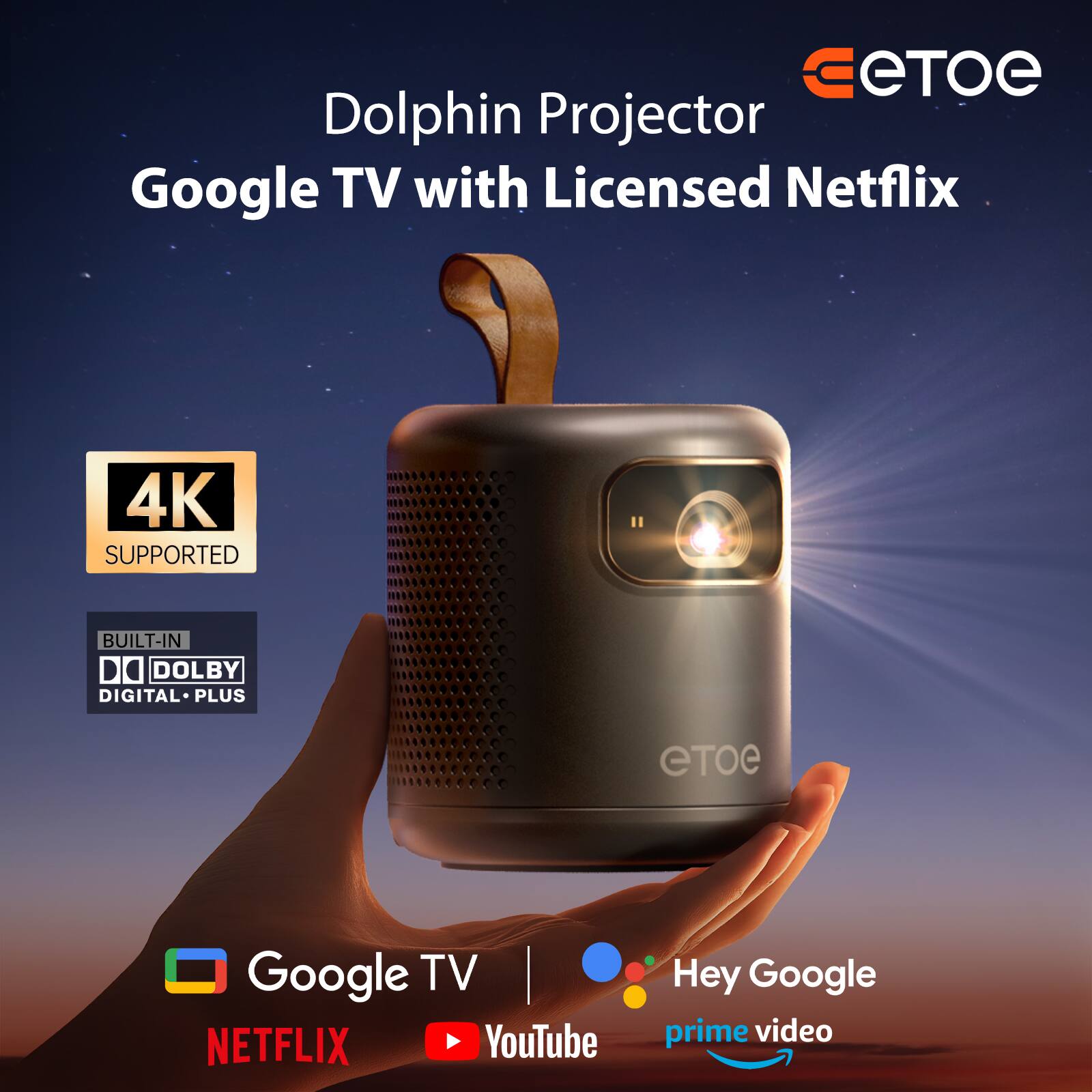 Dolphin Projector Google TV with Licensed Netflix

4K SUPPORTED

BUILT-IN DOLBY DIGITAL PLUS

Google TV | Netflix | YouTube | prime video

Hey Google