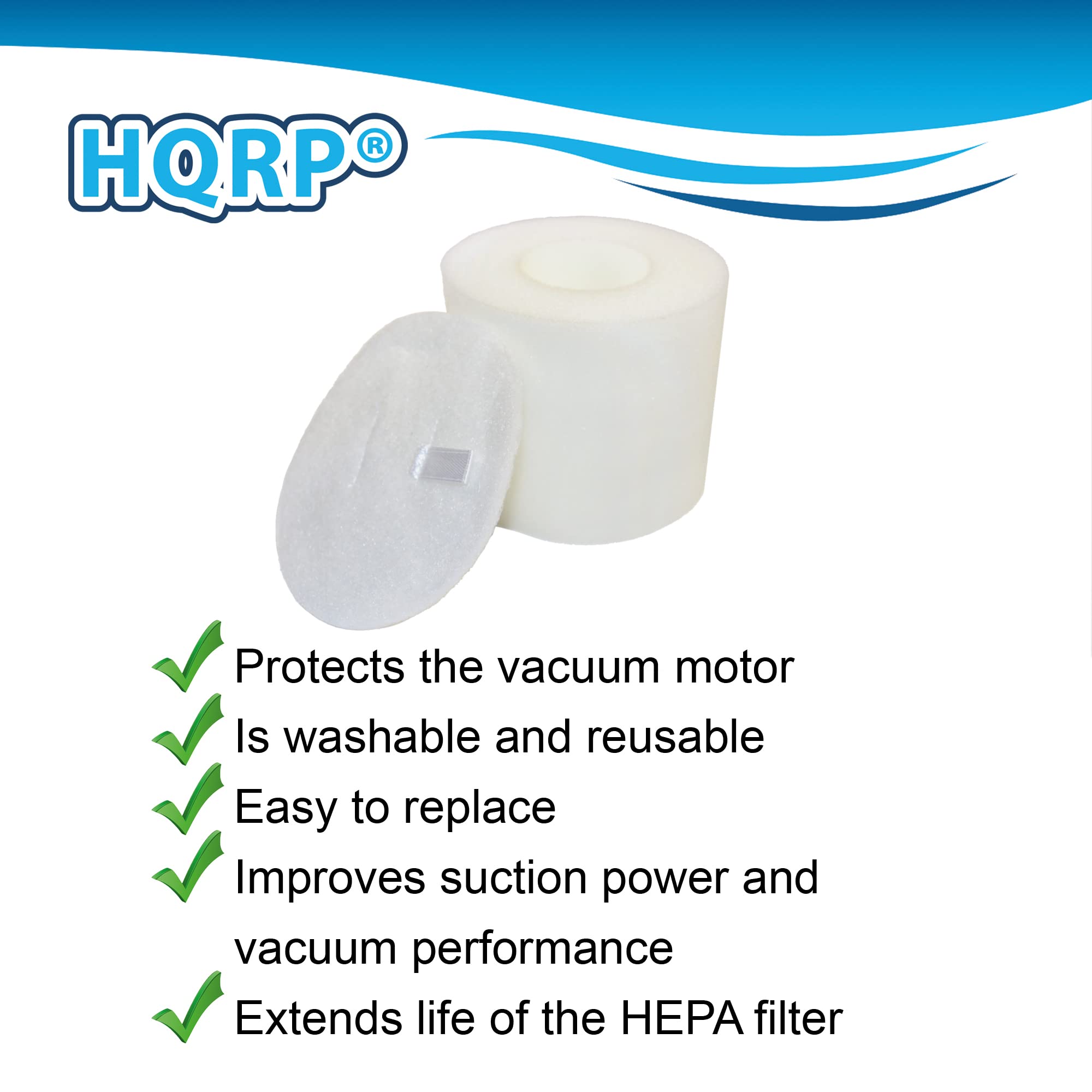 HQRP®

- Protects the vacuum motor
- Is washable and reusable
- Easy to replace
- Improves suction power and vacuum performance
- Extends life of the HEPA filter