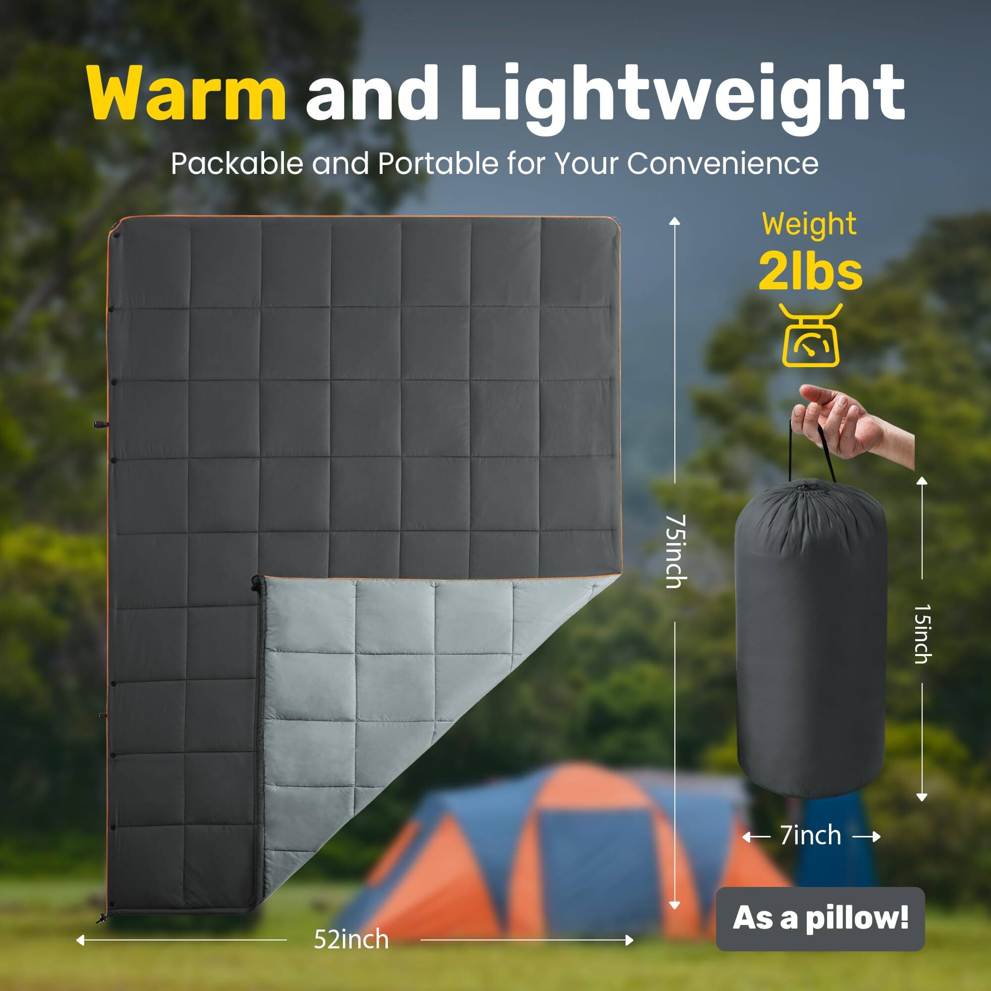 Warm and Lightweight  
Packable and Portable for Your Convenience  

Weight: 2lbs  

75inch x 15inch x 7inch  
52inch  

As a pillow!