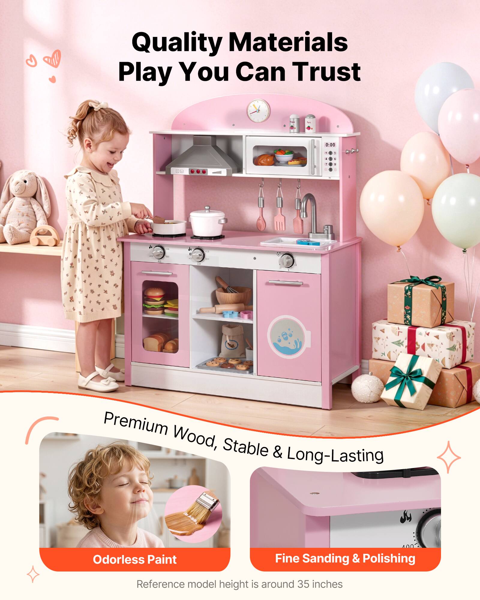 Quality Materials Play You Can Trust

Premium Wood, Stable & Long-Lasting

Odorless Paint

Fine Sanding & Polishing

Reference model height is around 35 inches