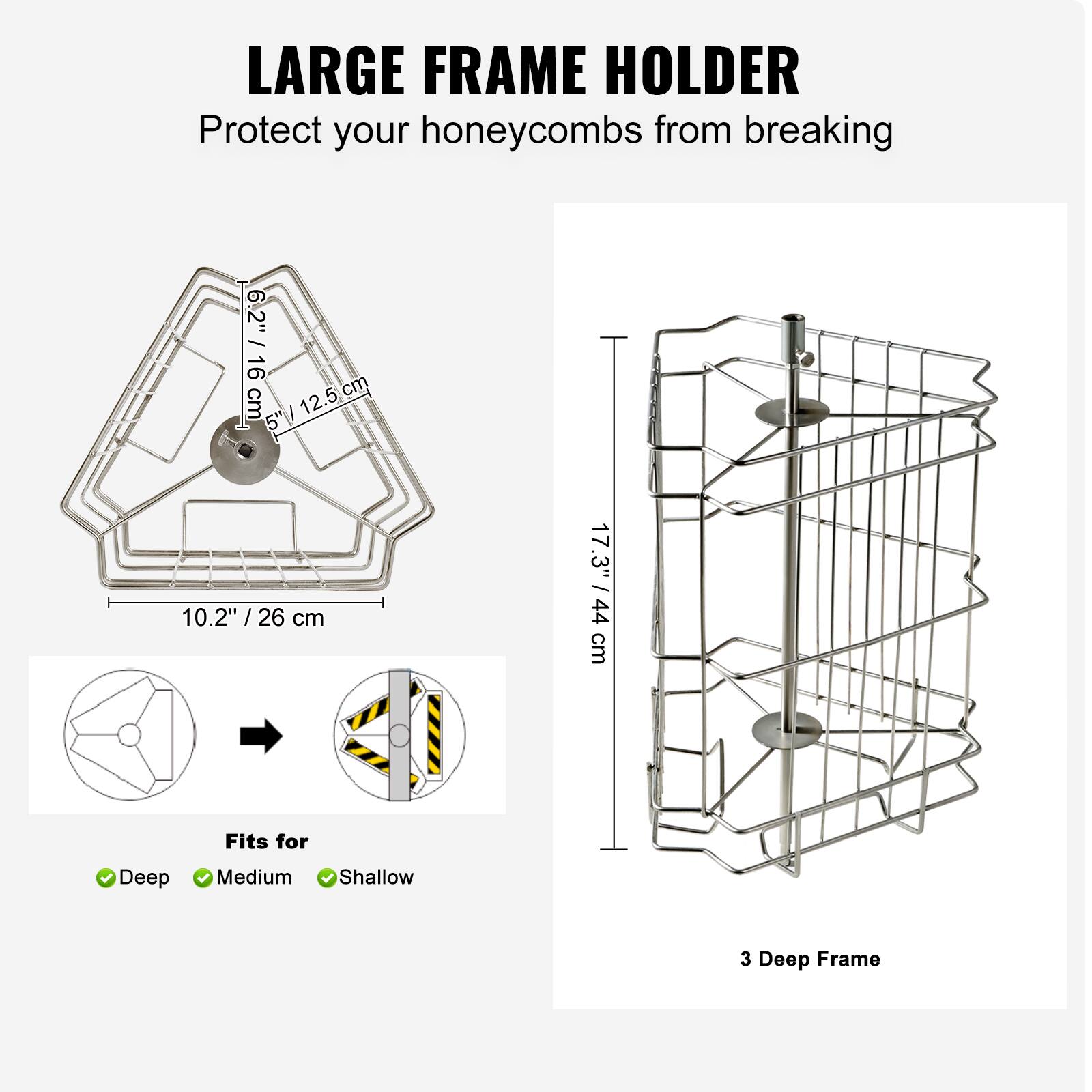 LARGE FRAME HOLDER  
Protect your honeycombs from breaking  

6.2" / 16 cm  
5" / 12.5 cm  
10.2" / 26 cm  
17.3" / 44 cm  

Fits for  
✓ Deep  
✓ Medium  
✓ Shallow  

3 Deep Frame