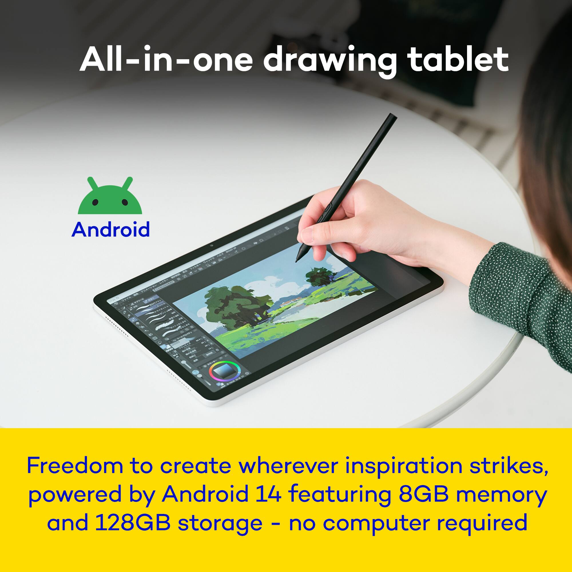 All-in-one drawing tablet Android Freedom to create wherever inspiration strikes, powered by Android 14 featuring 8GB memory and 128GB storage - no computer required