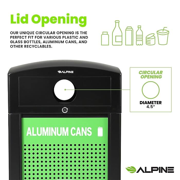 Lid Opening
OUR UNIQUE CIRCULAR OPENING IS THE PERFECT FIT FOR VARIOUS PLASTIC AND GLASS BOTTLES, ALUMINUM CANS, AND OTHER RECYCLABLES.
ALPINE CIRCULAR OPENING DIAMETER 4.5"
ALUMINUM CANS
ALPINE