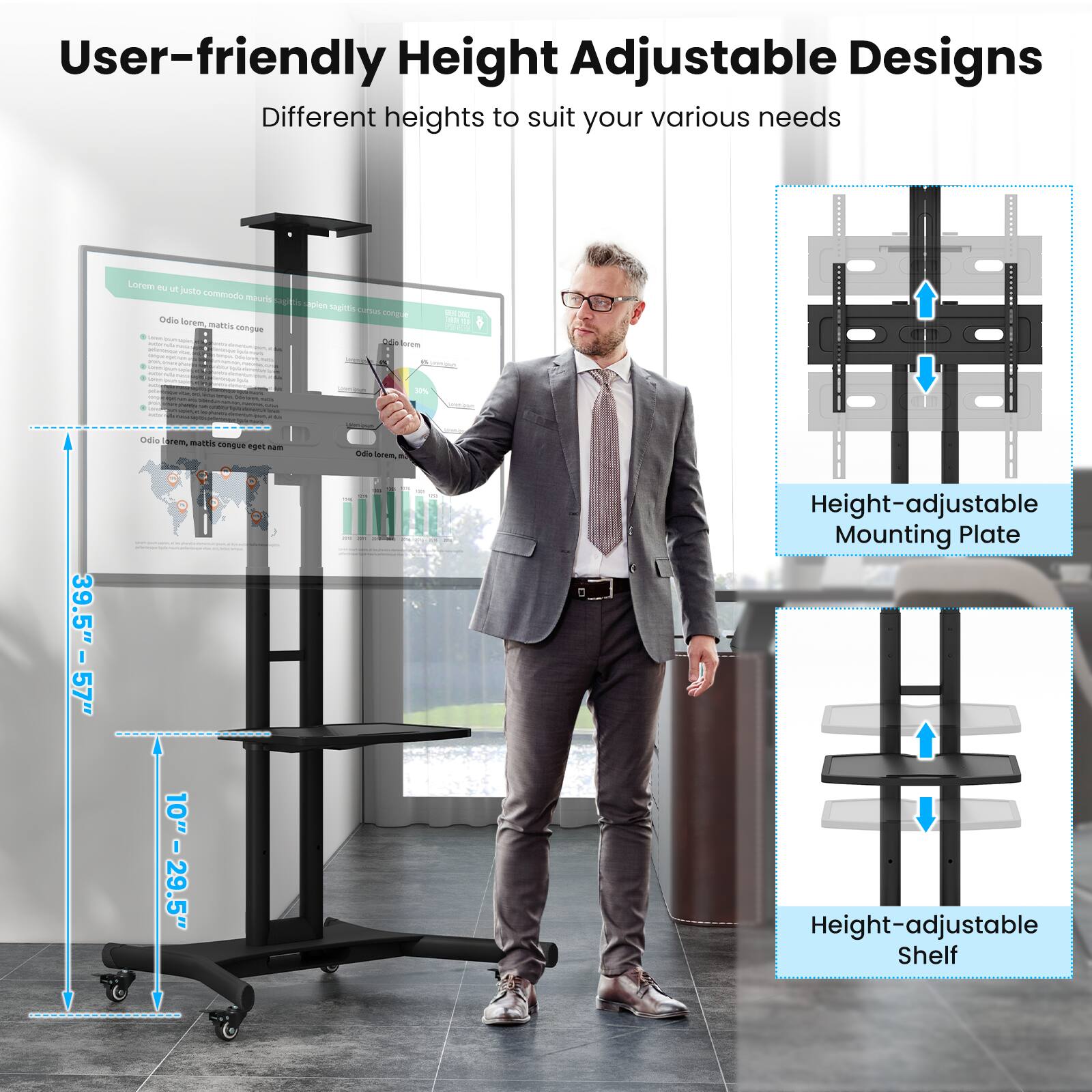 User-friendly Height Adjustable Designs Different heights to suit your various needs Loreon eu - jnta commodo muis g - Spien sgn d ut mp Odie forem muttis cepe - M fare - - -- - - a dadie rem ma Lengue Tgm - dda iea 39.5" -57" 10" I 10"-29.5" Height-adjustable Mounting Plate Height-adjustable Shelf