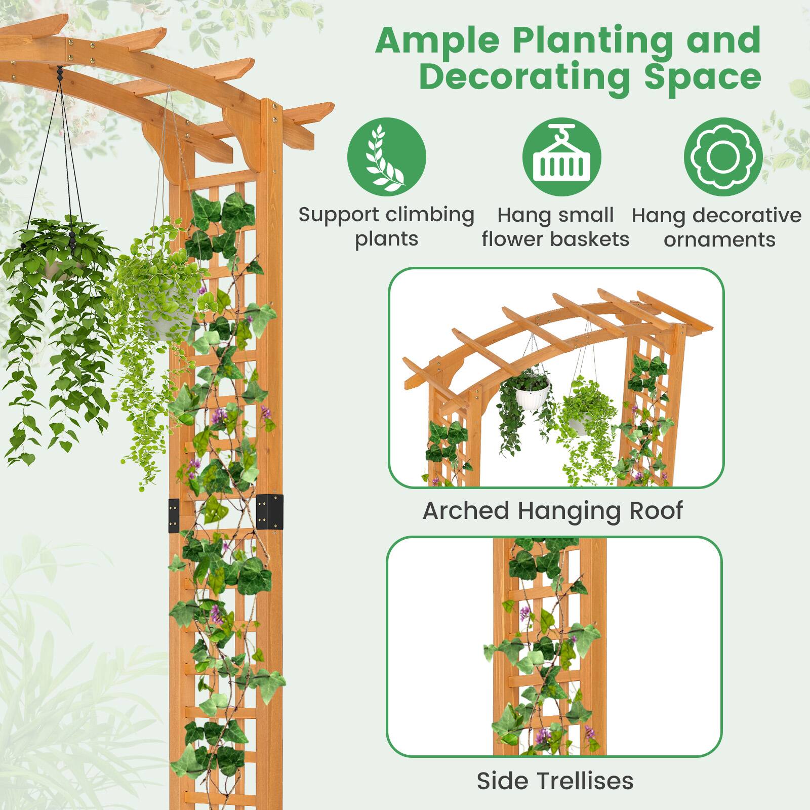 Ample Planting and Decorating Space

- Support climbing plants
- Hang small flower baskets
- Hang decorative ornaments

Arched Hanging Roof

Side Trellises