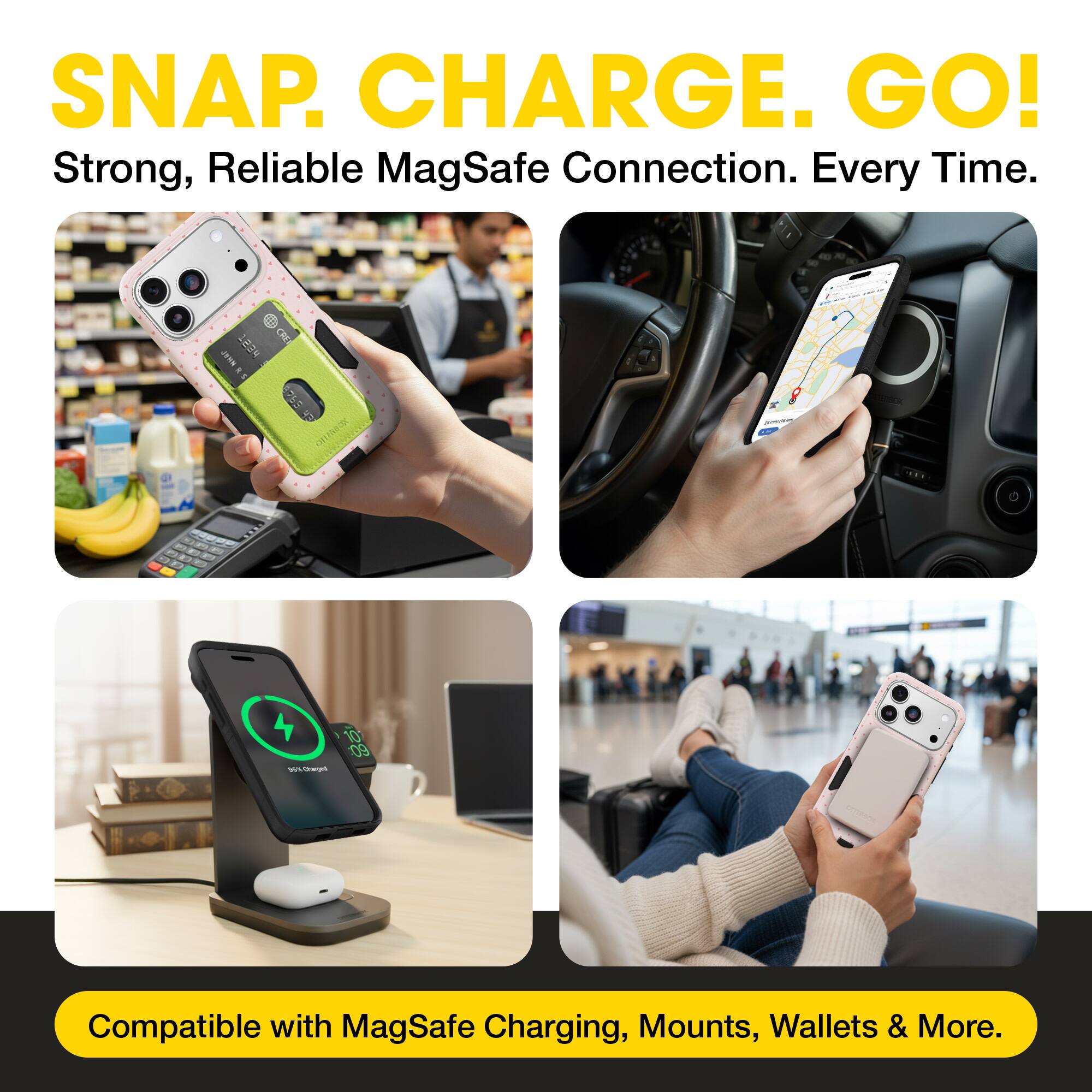 SNAP. CHARGE. GO!  
Strong, Reliable MagSafe Connection. Every Time.  

Compatible with MagSafe Charging, Mounts, Wallets & More.