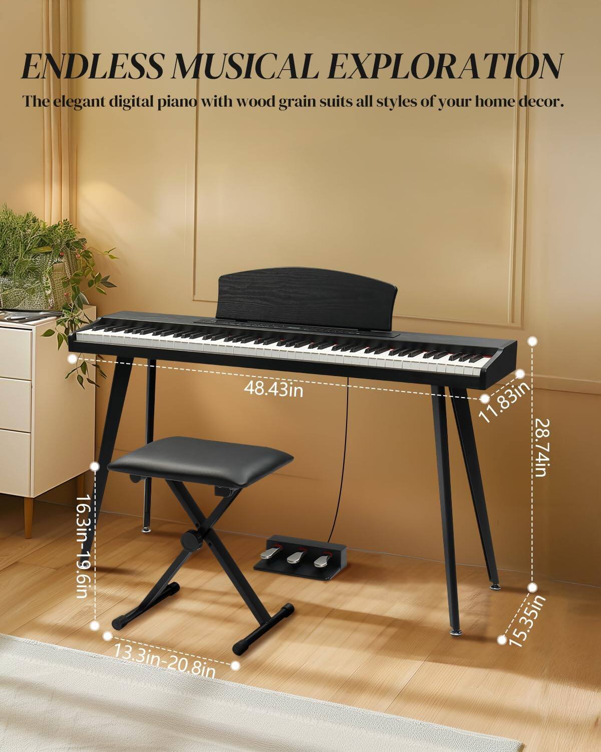 ENDLESS MUSICAL EXPLORATION  
The elegant digital piano with wood grain suits all styles of your home decor.  

48.43in  
16.3in-19.6in  
13.3in-20.8in  
11.83in  
28.74in  
15.35in