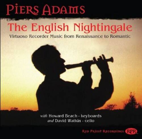 Piers Adams  
The English Nightingale  
Virtuoso Recorder Music from Renaissance to Romantic  

with Howard Beach - keyboards  
and David Watkin - cello  

Red Priest Recordings  
RPR