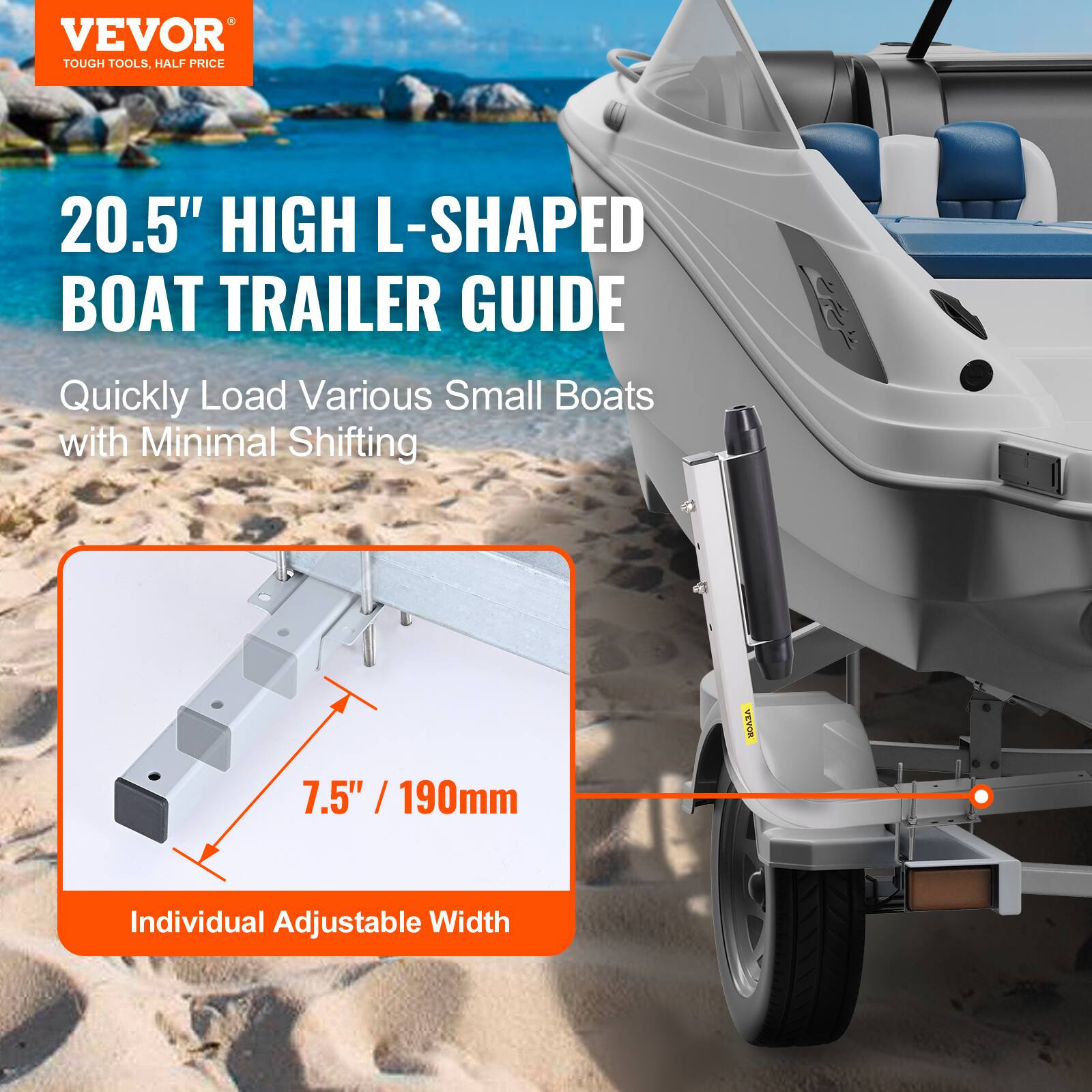 VEVOR  
TOUGH TOOLS, HALF PRICE  

20.5" HIGH L-SHAPED BOAT TRAILER GUIDE  

Quickly Load Various Small Boats with Minimal Shifting  

7.5" / 190mm  
Individual Adjustable Width