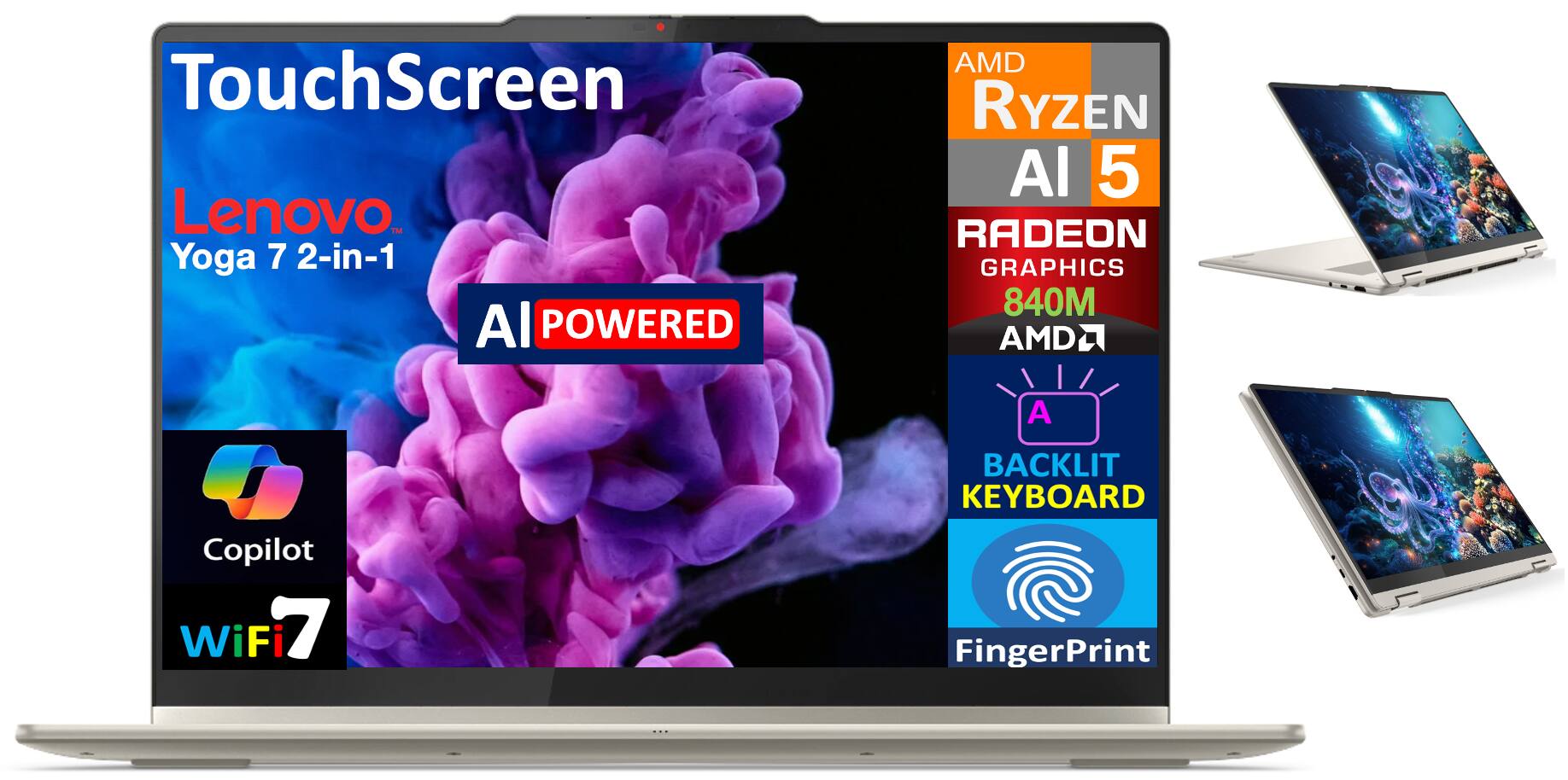 TouchScreen  
Lenovo Yoga 7 2-in-1  
AI POWERED  
Copilot  
WiFi 7  

AMD Ryzen AI 5  
RADEON GRAPHICS 840M  
AMD  
BACKLIT KEYBOARD  
FingerPrint