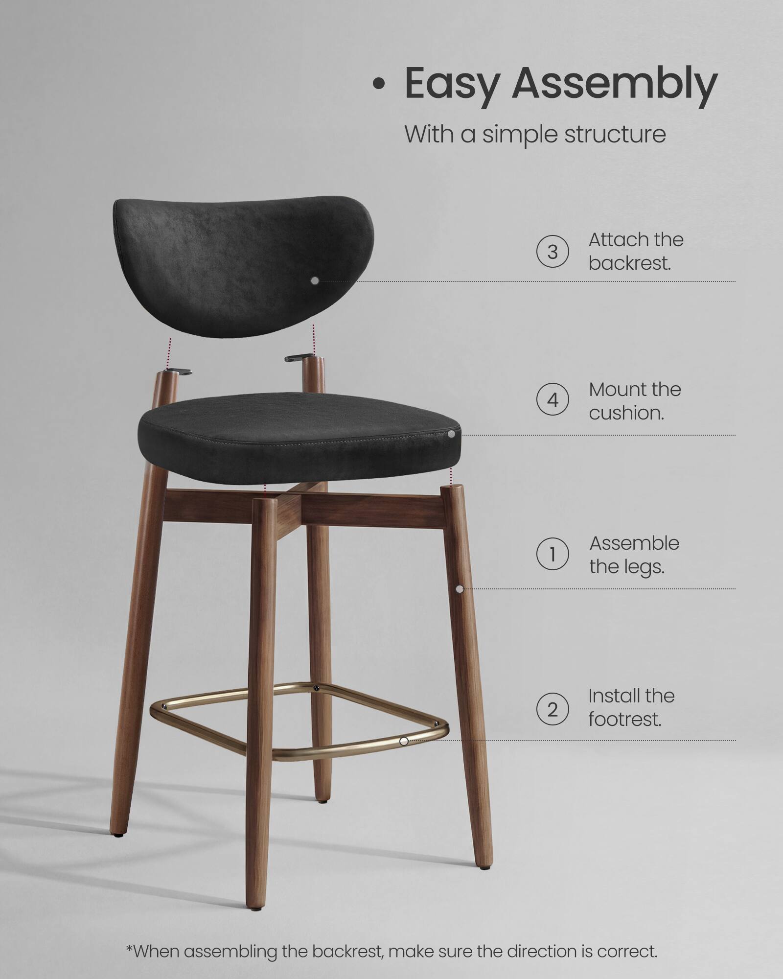 Easy Assembly  
With a simple structure

1. Assemble the legs.
2. Install the footrest.
3. Attach the backrest.
4. Mount the cushion.

*When assembling the backrest, make sure the direction is correct.