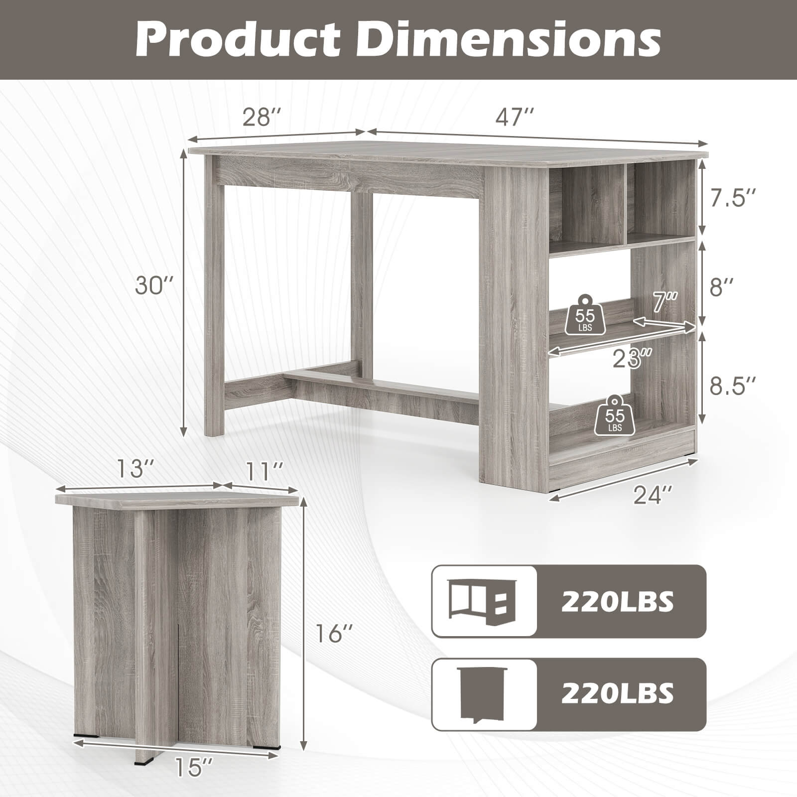 Product Dimensions

- 28" x 47" x 30"
- 7.5" x 8" x 8.5"
- 13" x 11" x 16"
- 15" x 24"

Weight Capacity:
- 55 LBS
- 55 LBS
- 220 LBS
- 220 LBS