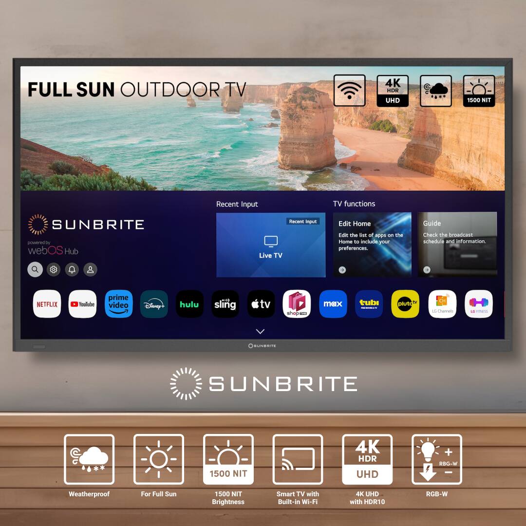 Full Sun Outdoor TV 4K HDR UHD 1500 NIT Recent Input TV functions SUNBRITE powered by webOS Hub Kecent input Live TV Edit Home Edit the list of apps on the Home to include your preferences. Guide Check the broadcast schedule and information. + NETFLIX, YouTube, prime video, Disney+, Hulu, Sling TV, S-Max, Tubi, Pluto TV Channels mrss N1 SUNBRITE 1500 NIT 4K HDR UHD + MWGaw Weatherproof For Full Sun 1500 NIT Brightness Smart TV with Built-in Wi-Fi 4K UHD with HDR10 RGB-W