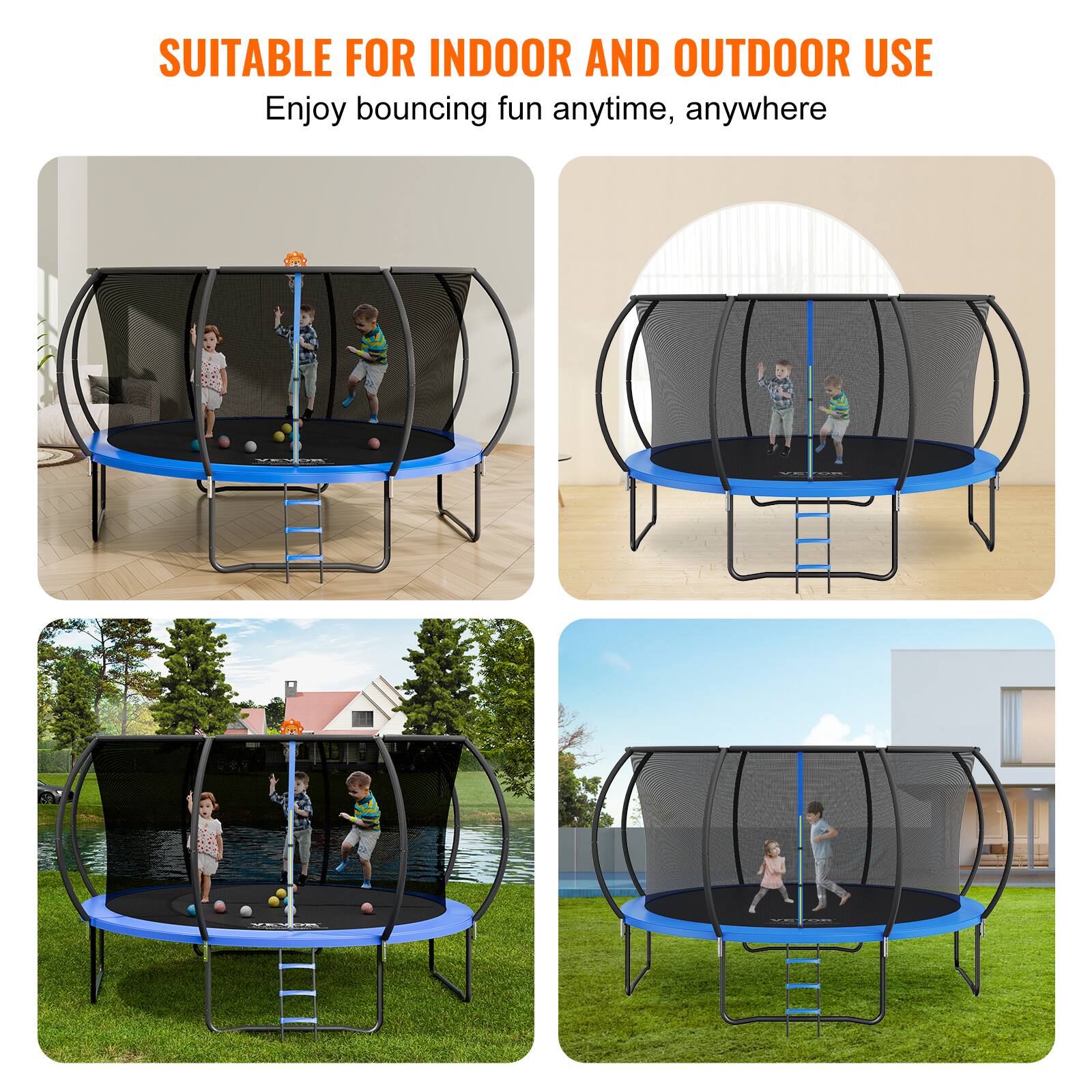 SUITABLE FOR INDOOR AND OUTDOOR USE  
Enjoy bouncing fun anytime, anywhere