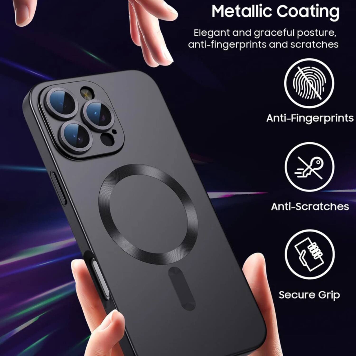 Metallic Coating  
Elegant and graceful posture, anti-fingerprints and scratches  

Anti-Fingerprints  
Anti-Scratches  
Secure Grip