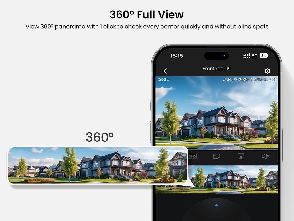 360° Full View  
View 360° panorama with 1 click to check every corner quickly and without blind spots  

15:15  
5G 34  
Frontdoor P1  
aosu  
JUN.27.2023 15:15:36 PM  
360° UHD