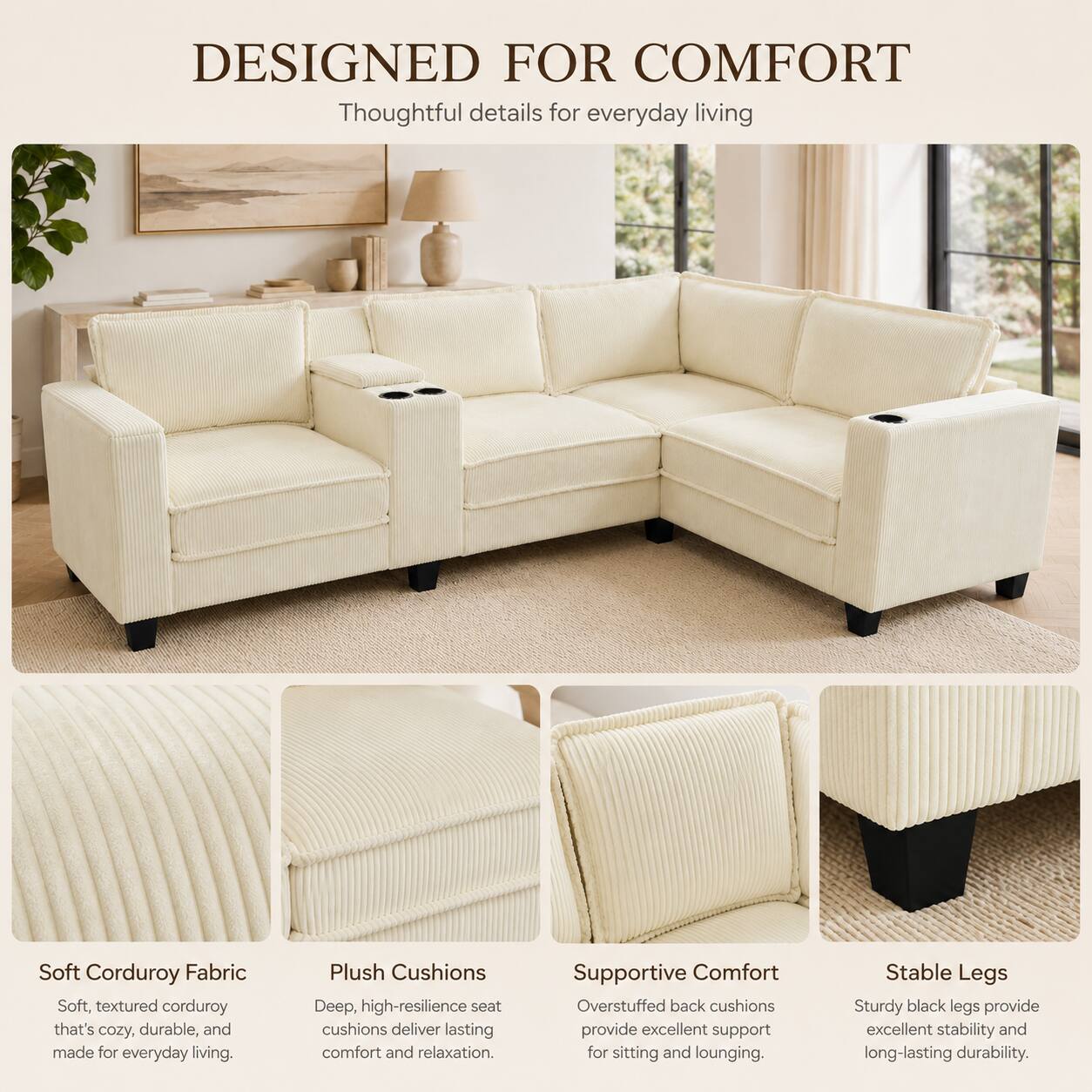 DESIGNED FOR COMFORT  
Thoughtful details for everyday living

Soft Corduroy Fabric  
Soft, textured corduroy that's cozy, durable, and made for everyday living.

Plush Cushions  
Deep, high-resilience seat cushions deliver lasting comfort and relaxation.

Supportive Comfort  
Overstuffed back cushions provide excellent support for sitting and lounging.

Stable Legs  
Sturdy black legs provide excellent stability and long-lasting durability.
