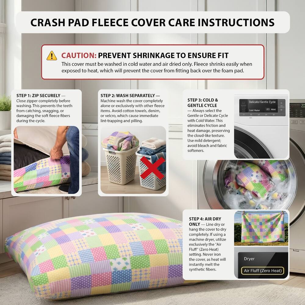 CRASH PAD FLEECE COVER CARE INSTRUCTIONS

CAUTION: PREVENT SHRINKAGE TO ENSURE FIT
This cover must be washed in cold water and air dried only. Fleece shrinks easily when exposed to heat, which will prevent the cover from fitting back over the foam pad.

STEP 1: ZIP SECURELY
Close zipper completely before washing. This prevents the teeth from catching, snagging, or damaging the soft fleece fibers during the cycle.

STEP 2: WASH SEPARATELY
Machine wash the cover completely alone or exclusively with other fleece items. Avoid cotton towels, denim, or velcro, which cause immediate lint-trapping and pilling.

STEP 3: COLD & GENTLE CYCLE
Always select the Gentle or Delicate Cycle with Cold Water. This eliminates friction and heat damage, preserving the cloud-like texture. Use mild detergent; avoid bleach and fabric softeners.

STEP 4: AIR DRY ONLY
Line dry or hang the cover to dry completely. If using a machine dryer, utilize exclusively the "Air Fluff" (Zero Heat) setting. Never iron the cover, as heat will instantly melt the synthetic fibers.