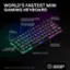 WORLD'S FASTEST MINI GAMING KEYBOARD
Double Shot OmniPoint 2.0 HyperMagnetic PBT Keycaps
Adjustable Switches - - + 20X Faster Actuation -  - 11X Faster Response
0 I / ENTER 9 P - SHFT 8 O - - - CTAL  7 & I -  L I USB-C U - 6 K -  Connection % Y - 5 a $ ALT 4 T  M R G N 2 E 1 B W D V ESC Q C - 0 TAB A X 2 CAPS PrismSync Per POLZ SPT Key Illumination = Aircraft-Grade CTAL Aluminum Top Plate Esports Mini Form Factor Compared to conventional mechanical keyboards OMNIPOINT 2.0 HYPERMAGNETIC ADJUSTABLE SWITCHES