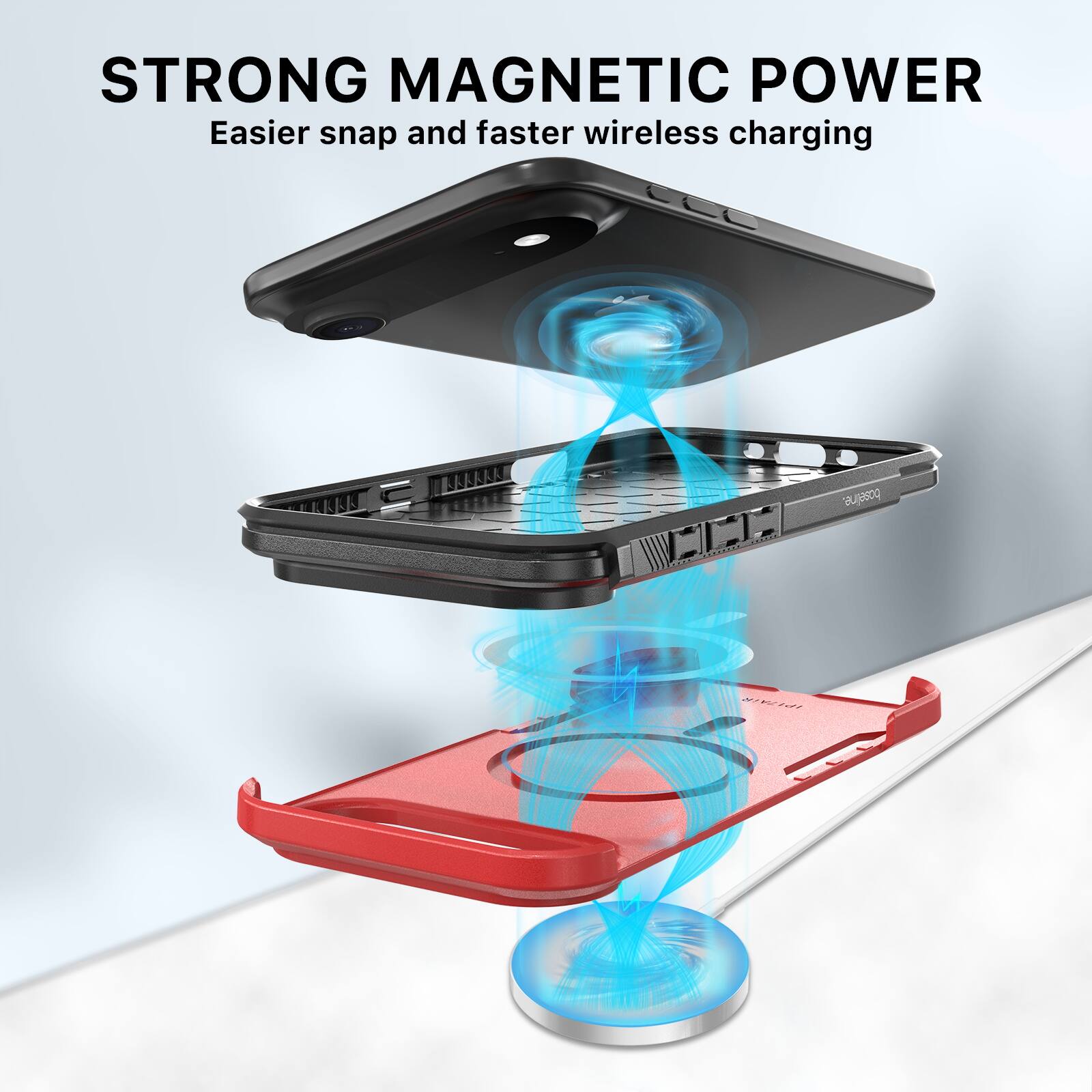 STRONG MAGNETIC POWER  
Easier snap and faster wireless charging