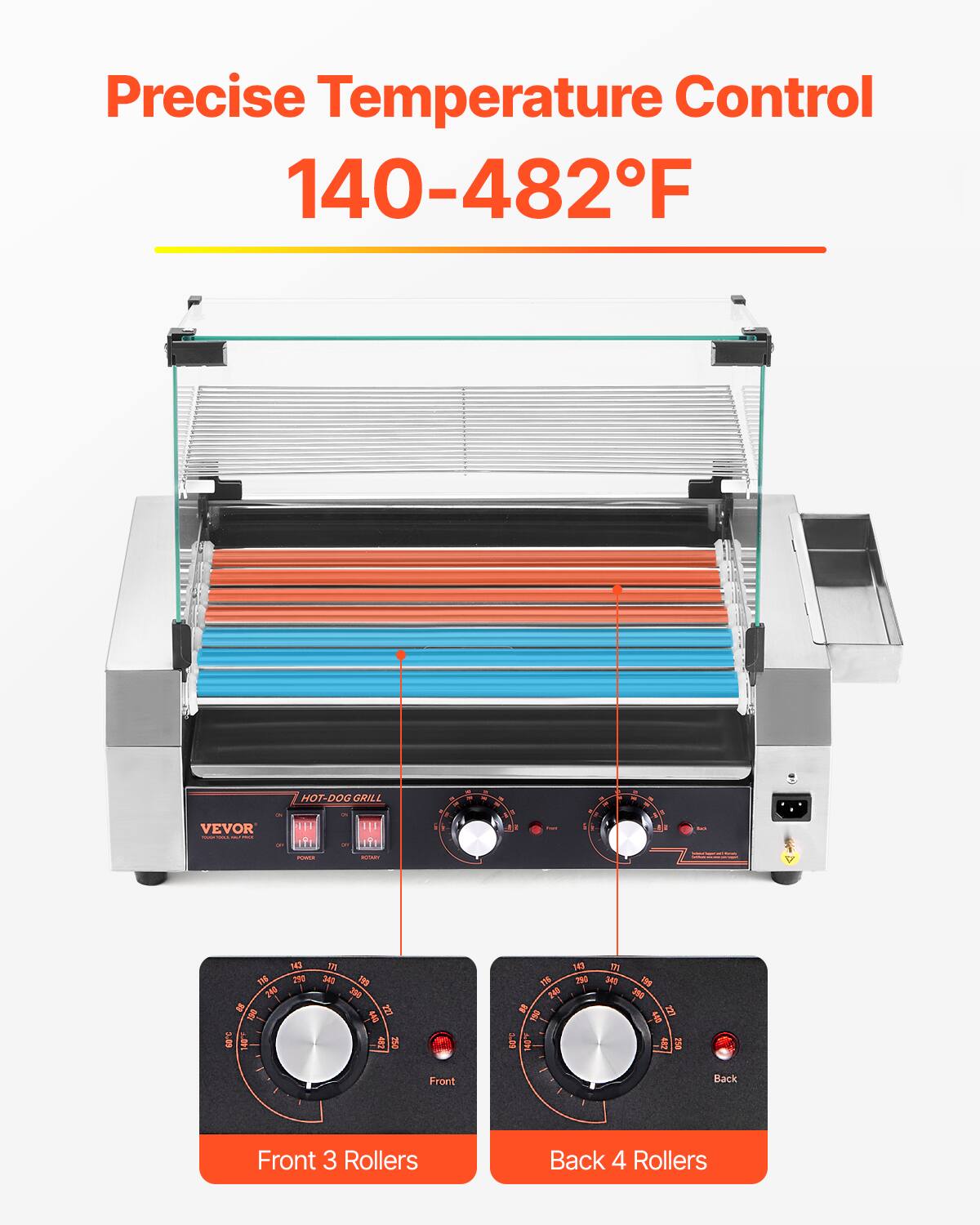 Precise Temperature Control 140-482°F

HOT-DOG GRILL

VEVOR

Front 3 Rollers
Back 4 Rollers