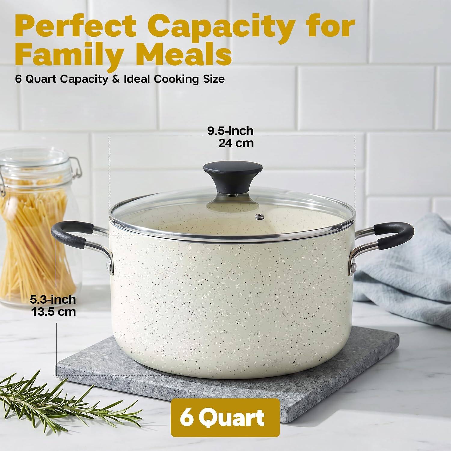 Perfect Capacity for Family Meals  
6 Quart Capacity & Ideal Cooking Size  
9.5-inch 24 cm  
5.3-inch 13.5 cm  
6 Quart