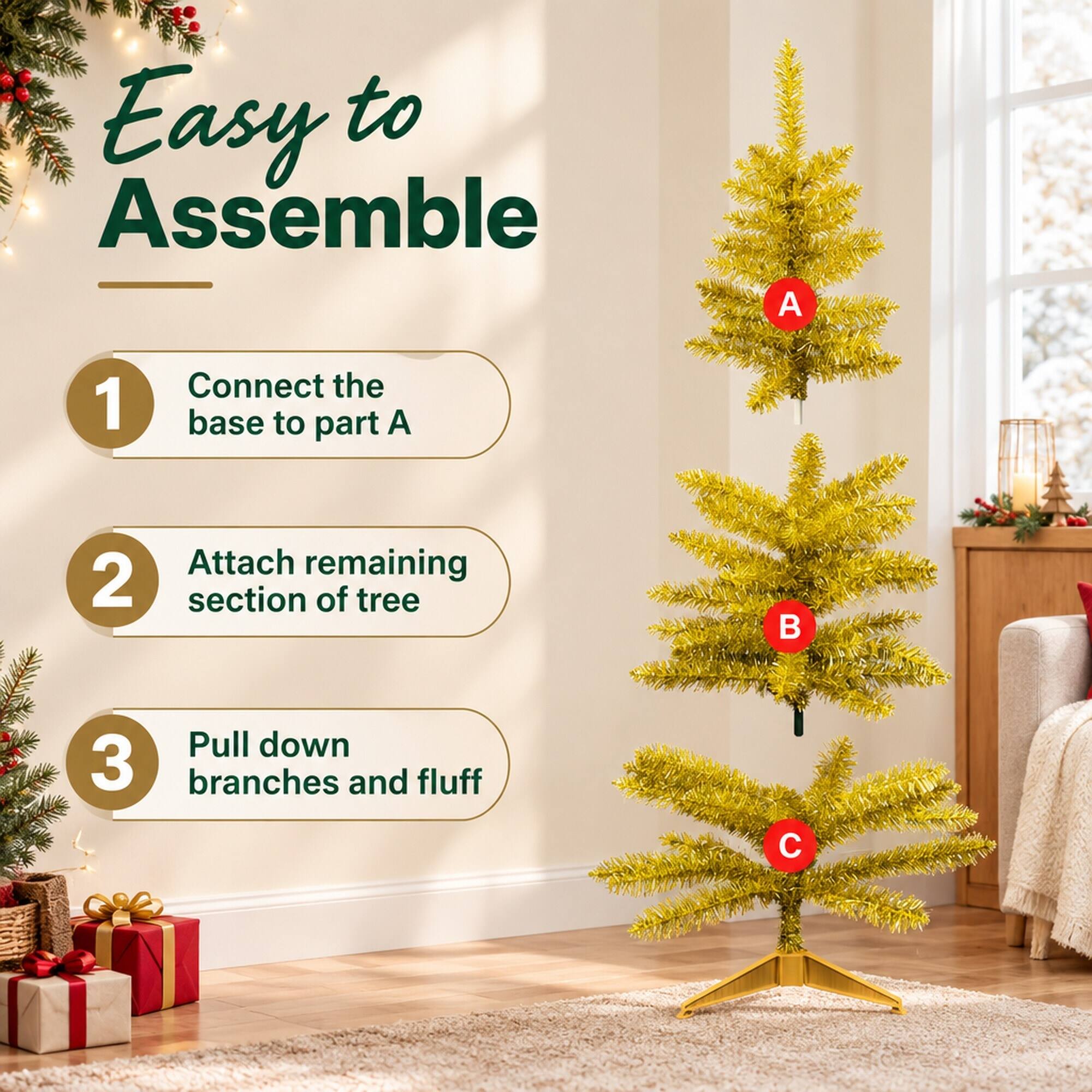 Easy to Assemble

1. Connect the base to part A
2. Attach remaining section of tree
3. Pull down branches and fluff