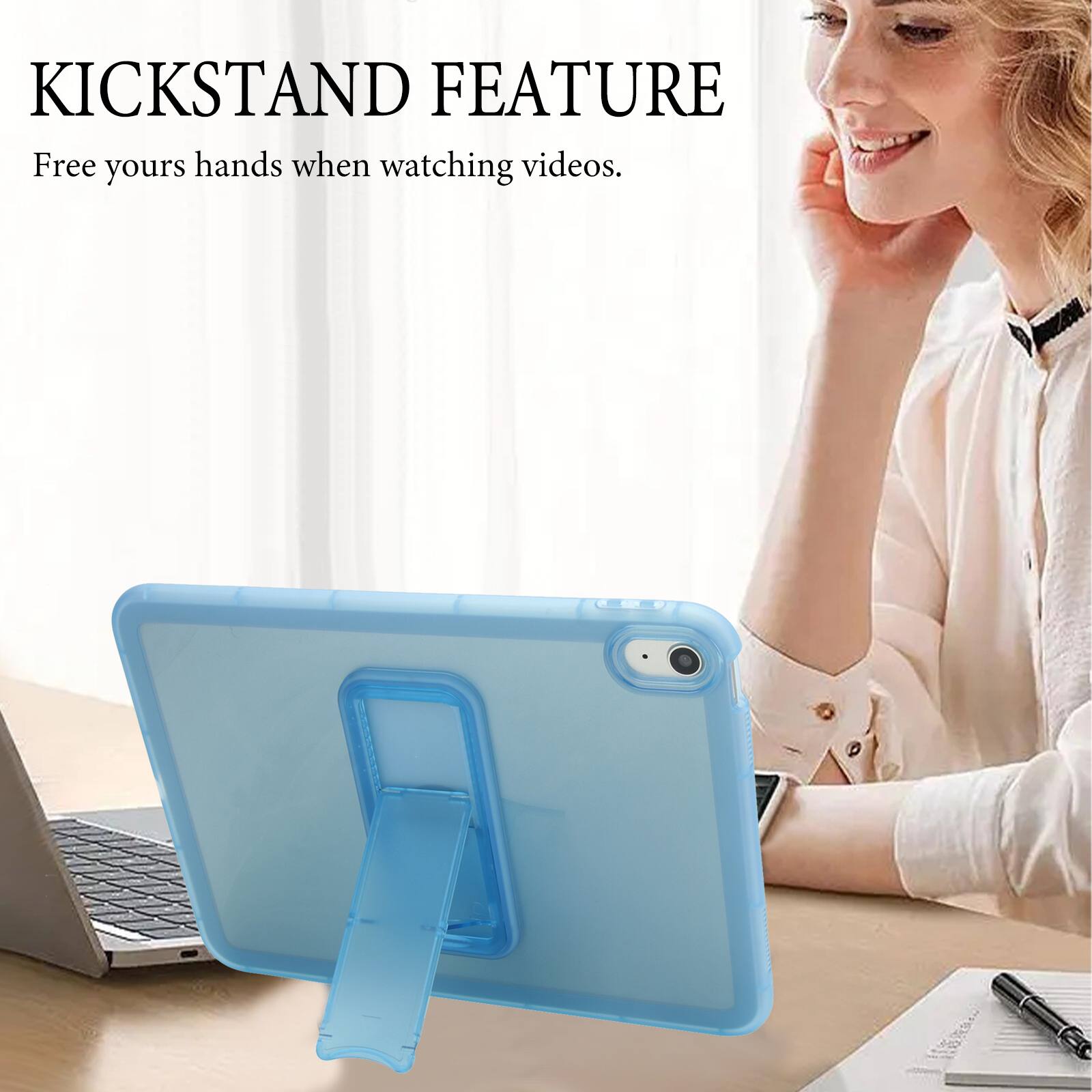 KICKSTAND FEATURE  
Free your hands when watching videos.