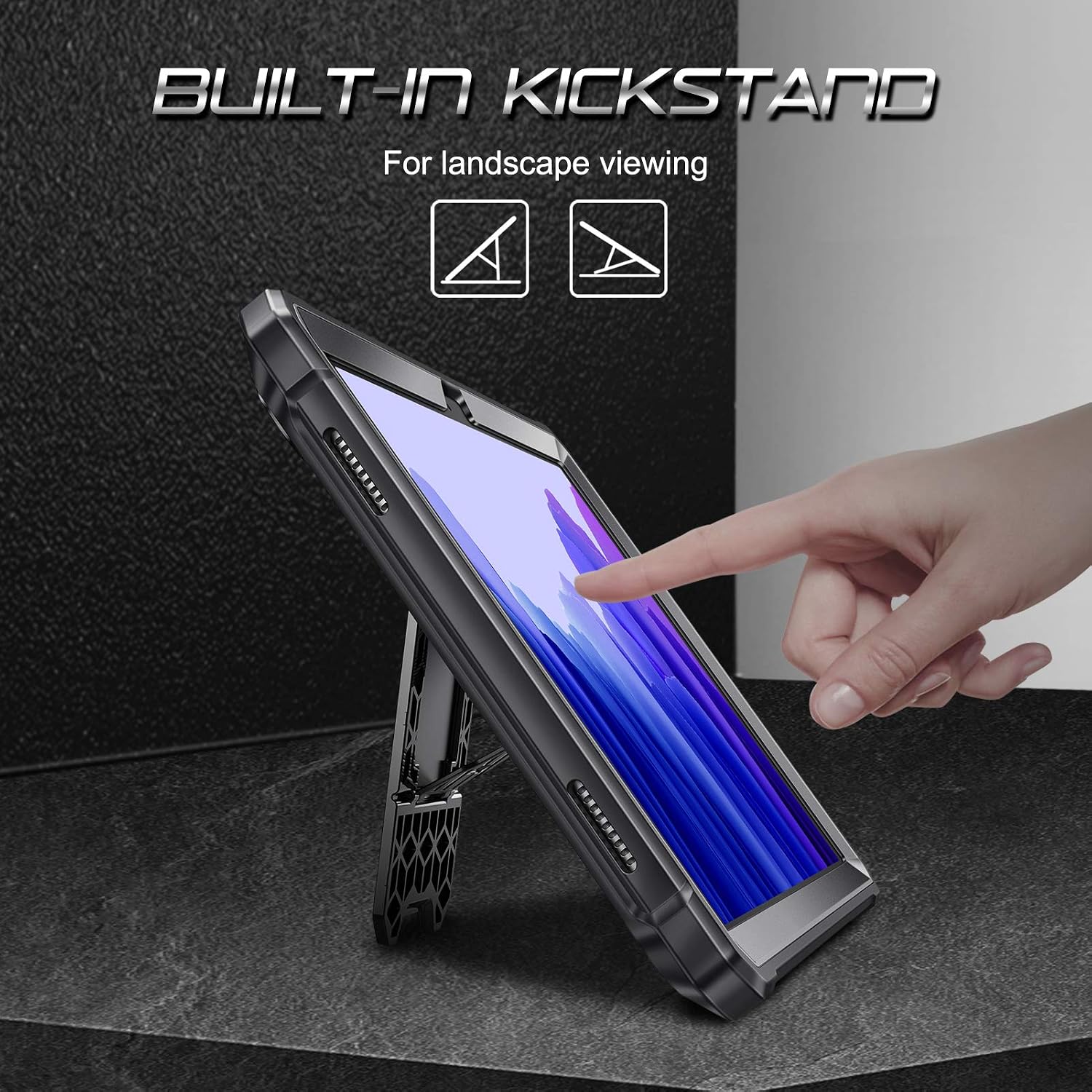 BUILT-IN KICKSTAND  
For landscape viewing