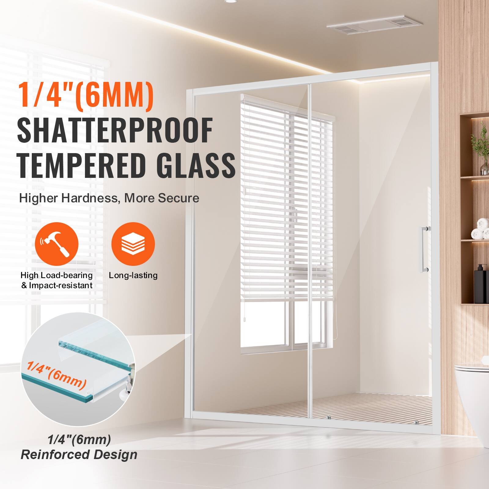 1/4" (6MM) SHATTERPROOF TEMPERED GLASS  
Higher Hardness, More Secure  
High Load-bearing & Impact-resistant  
Long-lasting  
1/4"(6mm) Reinforced Design