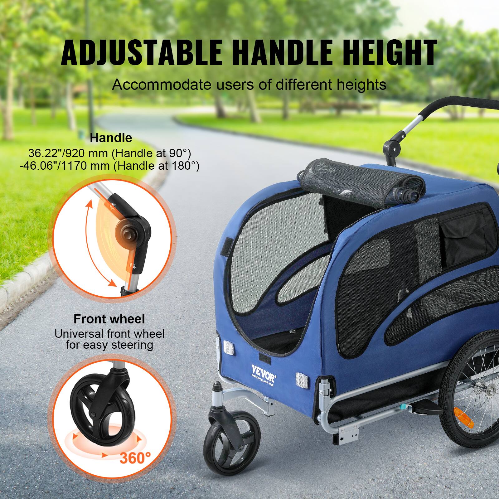 ADJUSTABLE HANDLE HEIGHT  
Accommodate users of different heights  

Handle  
36.22"/920 mm (Handle at 90°)  
-46.06"/1170 mm (Handle at 180°)  

Front wheel  
Universal front wheel for easy steering  
360°