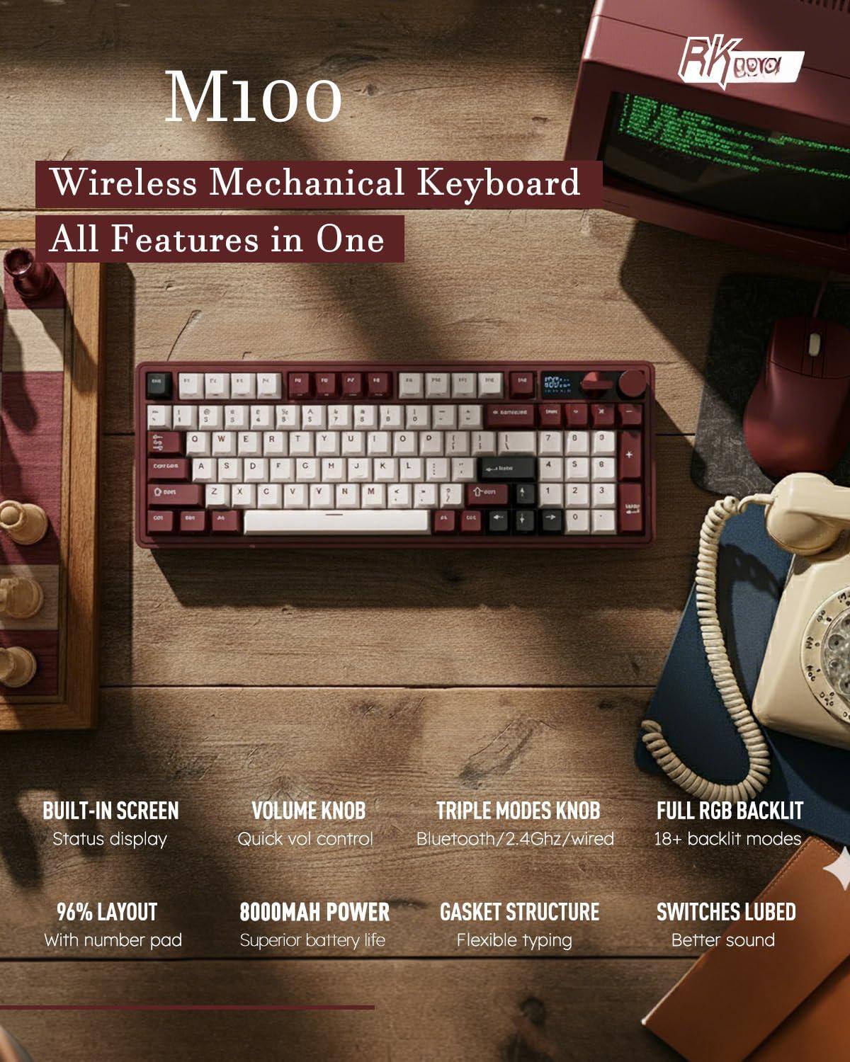 M100  
Wireless Mechanical Keyboard  
All Features in One  

- BUILT-IN SCREEN  
  Status display  

- VOLUME KNOB  
  Quick vol control  

- TRIPLE MODES KNOB  
  Bluetooth/2.4Ghz/wired  

- FULL RGB BACKLIT  
  18+ backlit modes  

- 96% LAYOUT  
  With number pad  

- 8000MAH POWER  
  Superior battery life  

- GASKET STRUCTURE  
  Flexible typing  

- SWITCHES LUBED  
  Better sound