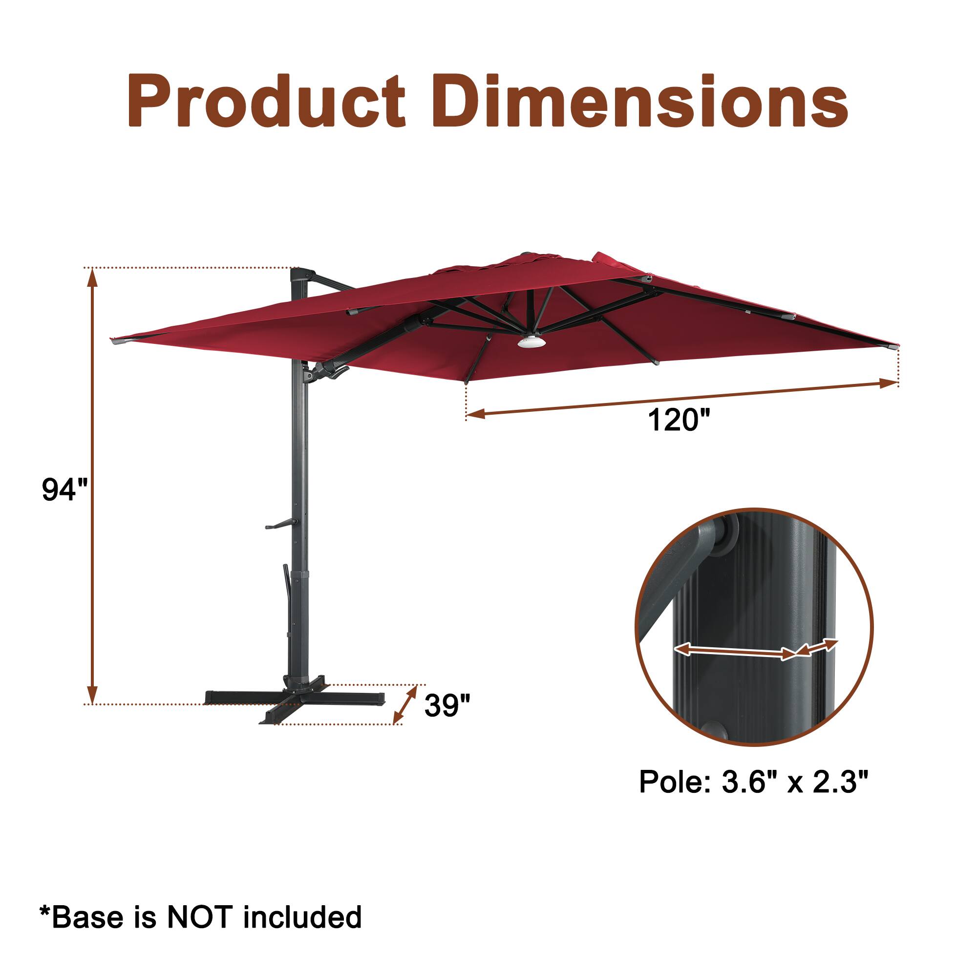 Product Dimensions: 120" x 94" x 39"  
Pole: 3.6" x 2.3"  
*Base is NOT included