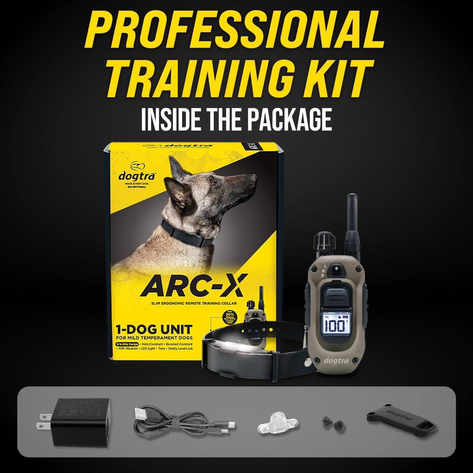 PROFESSIONAL TRAINING KIT INSIDE THE PACKAGE

dogtra

ARC-X
SLIM ERGONOMIC REMOTE TRAINING COLLAR

1-DOG UNIT FOR MILD TEMPERAMENT DOGS

- 4-Button Remote
- Nicky-Constant
- Boosted Constant
- 300 Vision
- LED Lights
- Tone
- Safety Level Lock