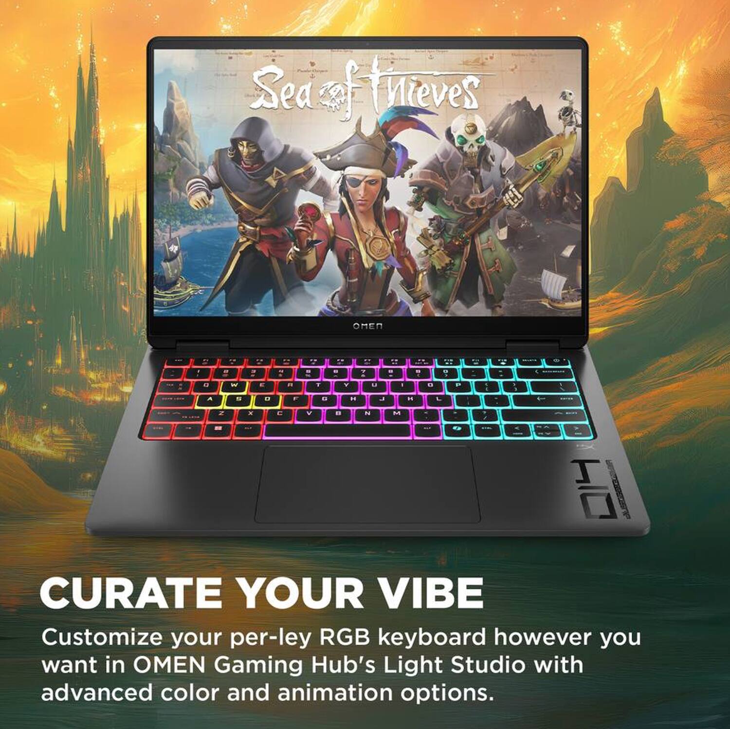 Sea of thieves

OMEN
-
Z
..
29
W
8
T
V
U
.
..
-
A
--
FF
20
G
H
J
IS

x
ES
V
ES
N
M
-
04

CURATE YOUR VIBE
Customize your per-ley RGB keyboard however you want in OMEN Gaming Hub's Light Studio with advanced color and animation options.
