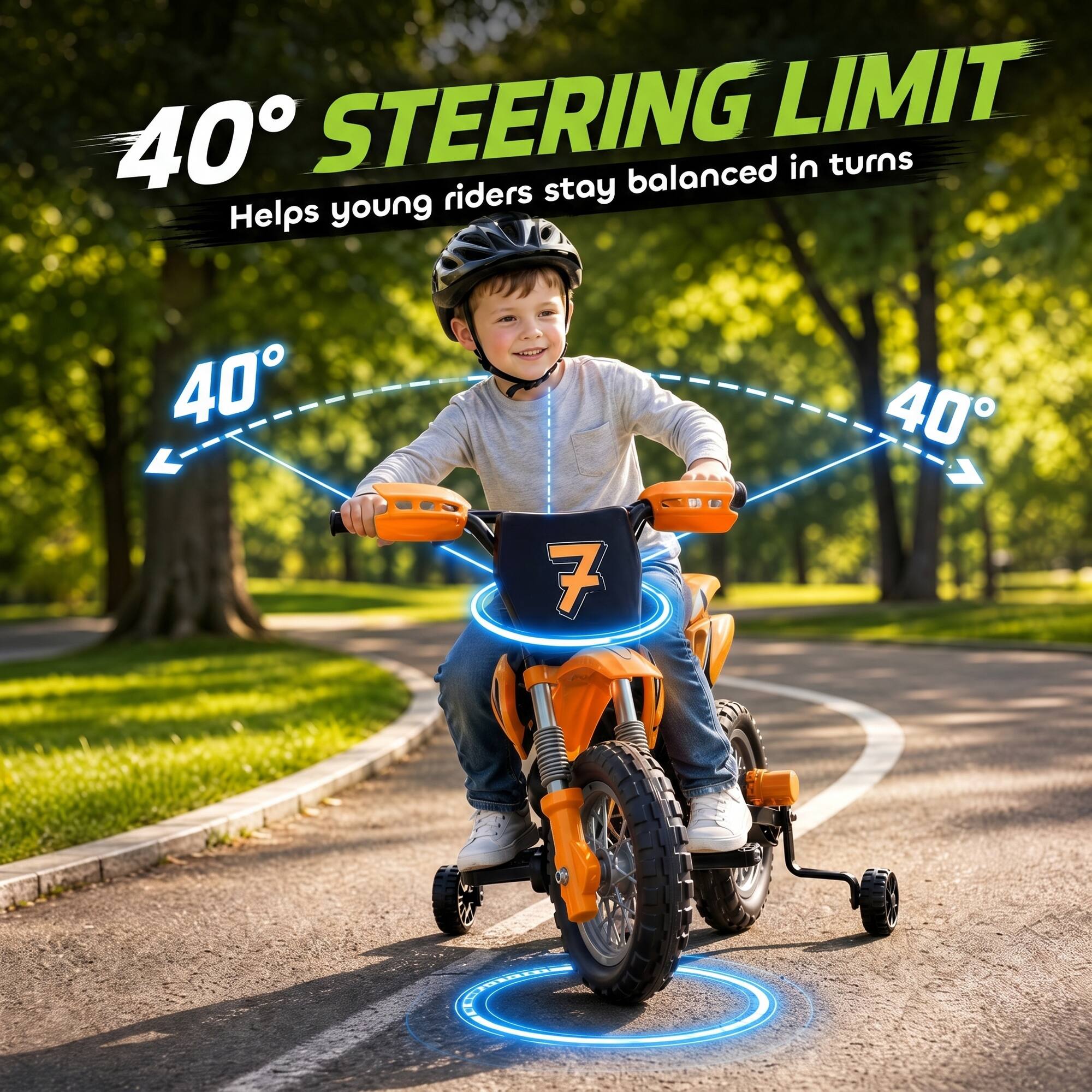 40° STEERING LIMIT  
Helps young riders stay balanced in turns