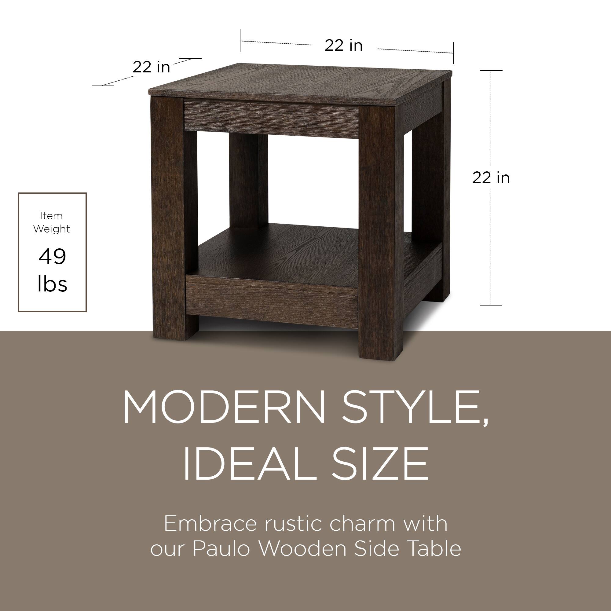 22 in  
22 in  
22 in  

Item Weight  
49 lbs  

MODERN STYLE,  
IDEAL SIZE  

Embrace rustic charm with our Paulo Wooden Side Table