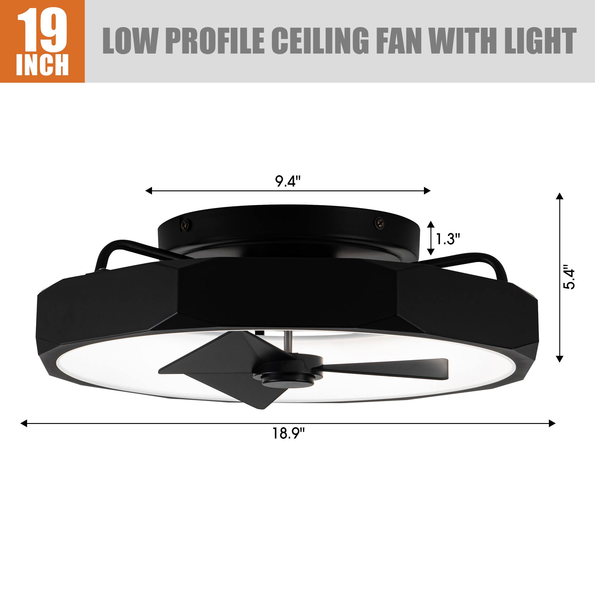 19 INCH  
LOW PROFILE CEILING FAN WITH LIGHT  

9.4"  
1.3"  
5.4"  
18.9"
