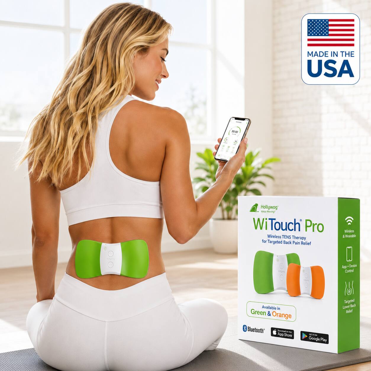 MADE IN THE USA

30:00

Hollywog Keep Moving" Wi Touch Pro Wireless TENS Therapy for Targeted Back Pain Relief

Wireless & Wearable

Available in Green & Orange Bluetooth

App Store

Google Play

App Device Control

Targeted Lower Back Relief