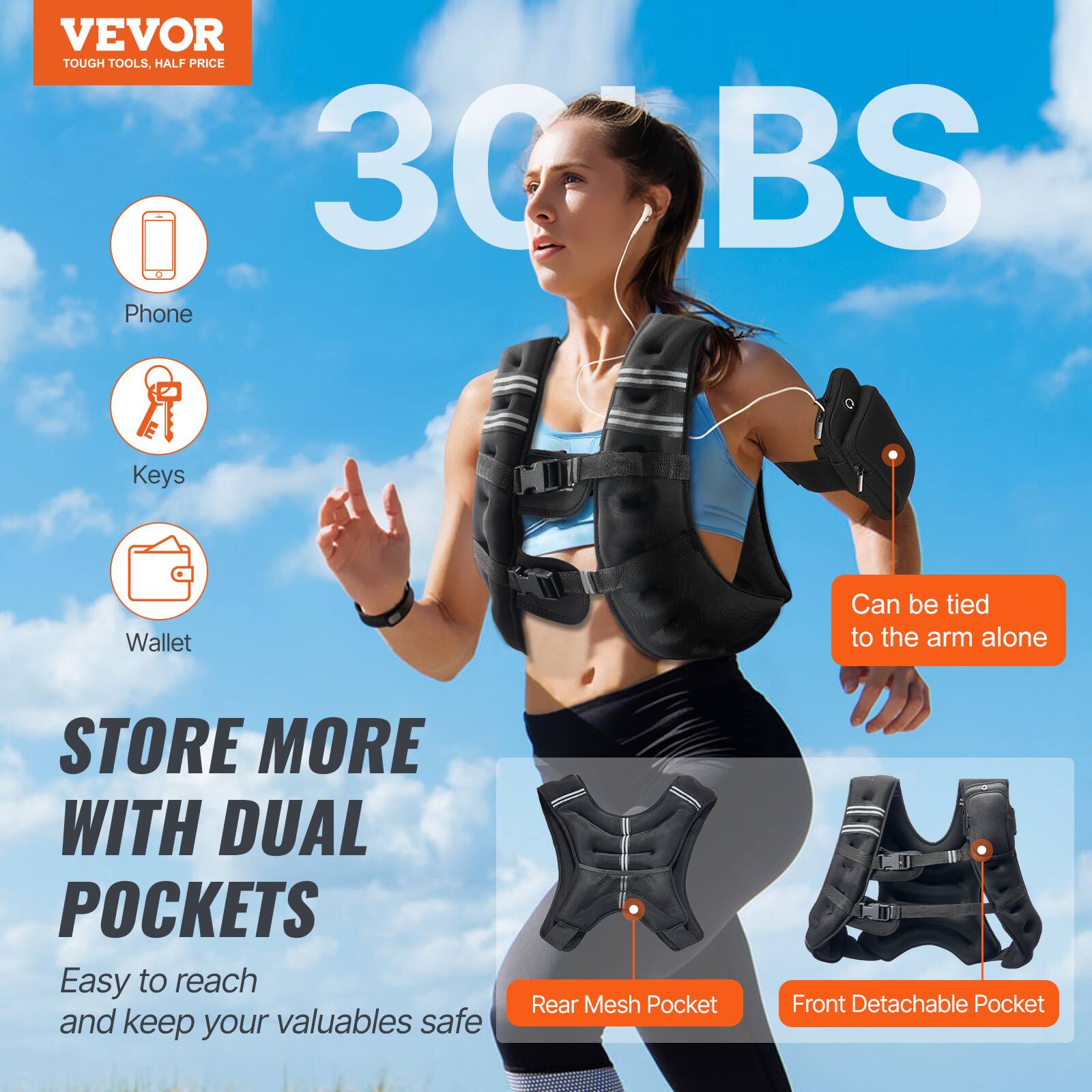 VEVOR TOUGH TOOLS, HALF PRICE
30 BS
Phone
Keys
Wallet
Can be tied to the arm alone
STORE MORE WITH DUAL POCKETS
Easy to reach and keep your valuables safe
Rear Mesh Pocket
Front Detachable Pocket