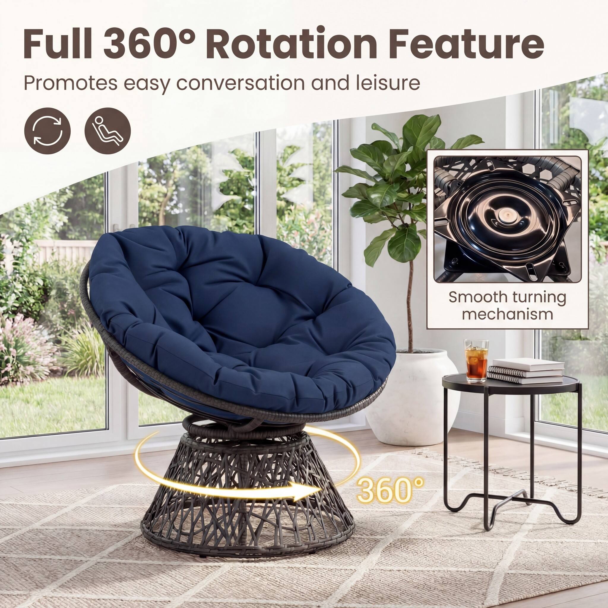 Full 360° Rotation Feature  
Promotes easy conversation and leisure  

Smooth turning mechanism  

360°