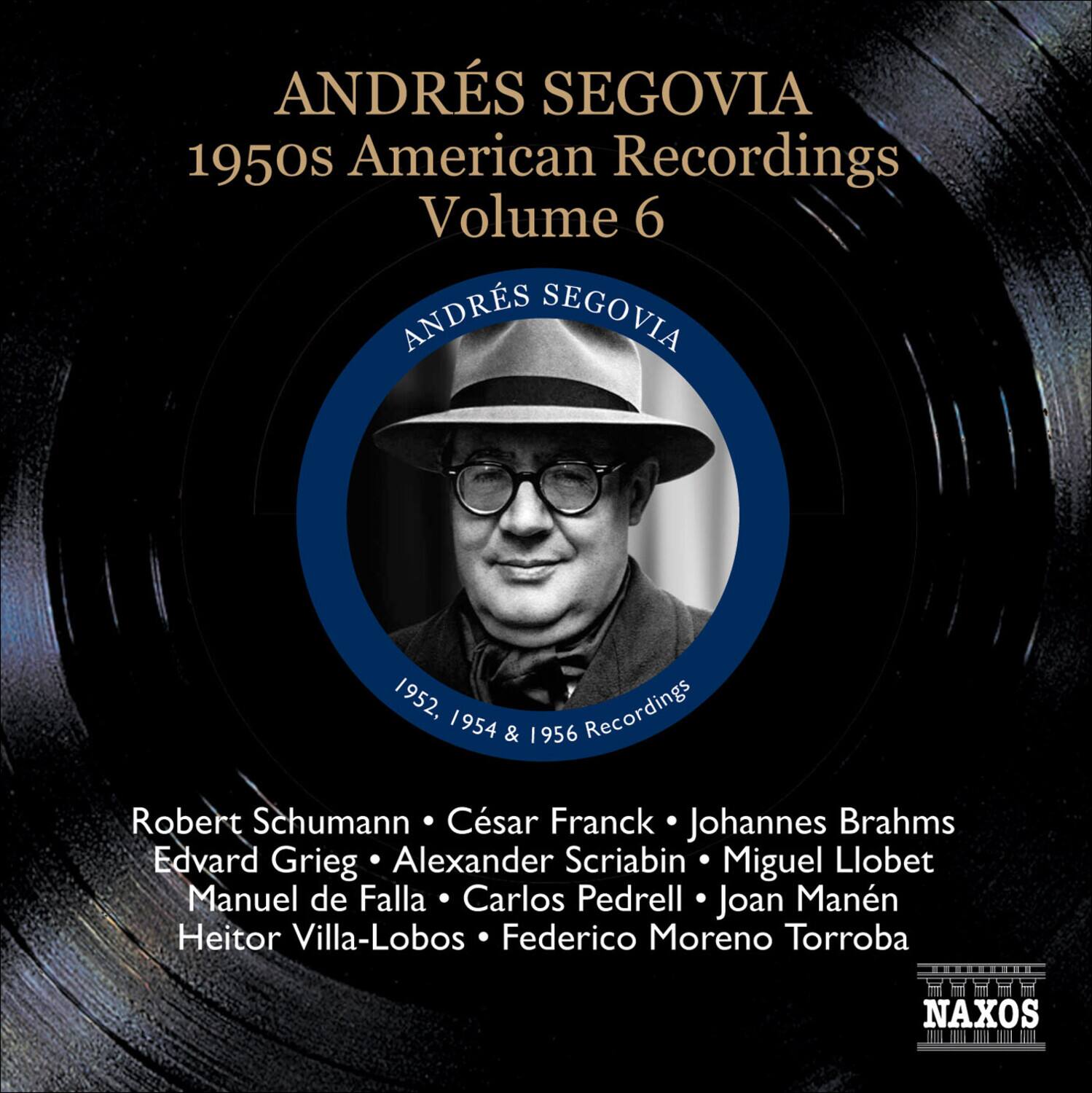 ANDRÉS SEGOVIA  
1950s American Recordings  
Volume 6  

ANDRÉS SEGOVIA  
1952, 1954 & 1956 Recordings  

Robert Schumann • César Franck • Johannes Brahms  
Edvard Grieg • Alexander Scriabin • Miguel Llobet  
Manuel de Falla • Carlos Pedrell • Joan Manén  
Heitor Villa-Lobos • Federico Moreno Torroba  

NAXOS