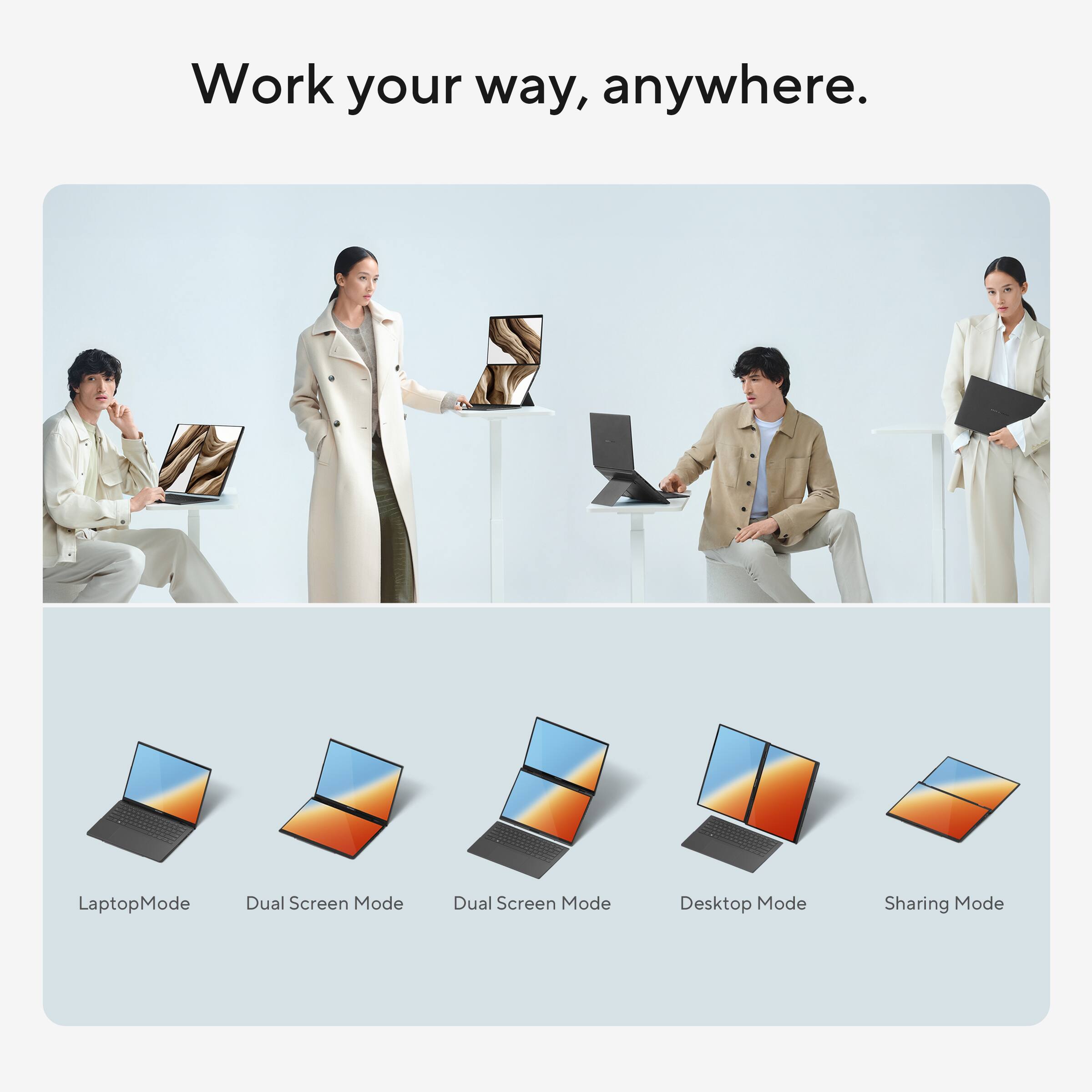 Work your way, anywhere.

Laptop Mode  
Dual Screen Mode  
Dual Screen Mode  
Desktop Mode  
Sharing Mode