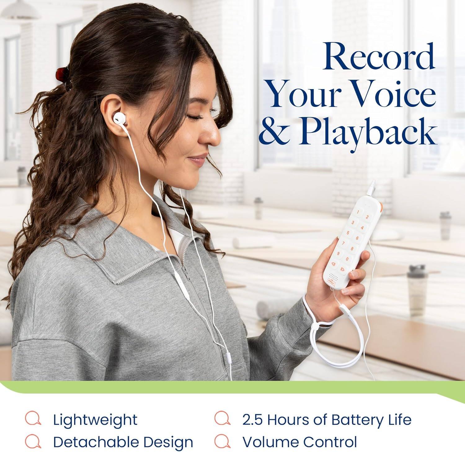 Record Your Voice & Playback

- Lightweight
- Detachable Design
- 2.5 Hours of Battery Life
- Volume Control