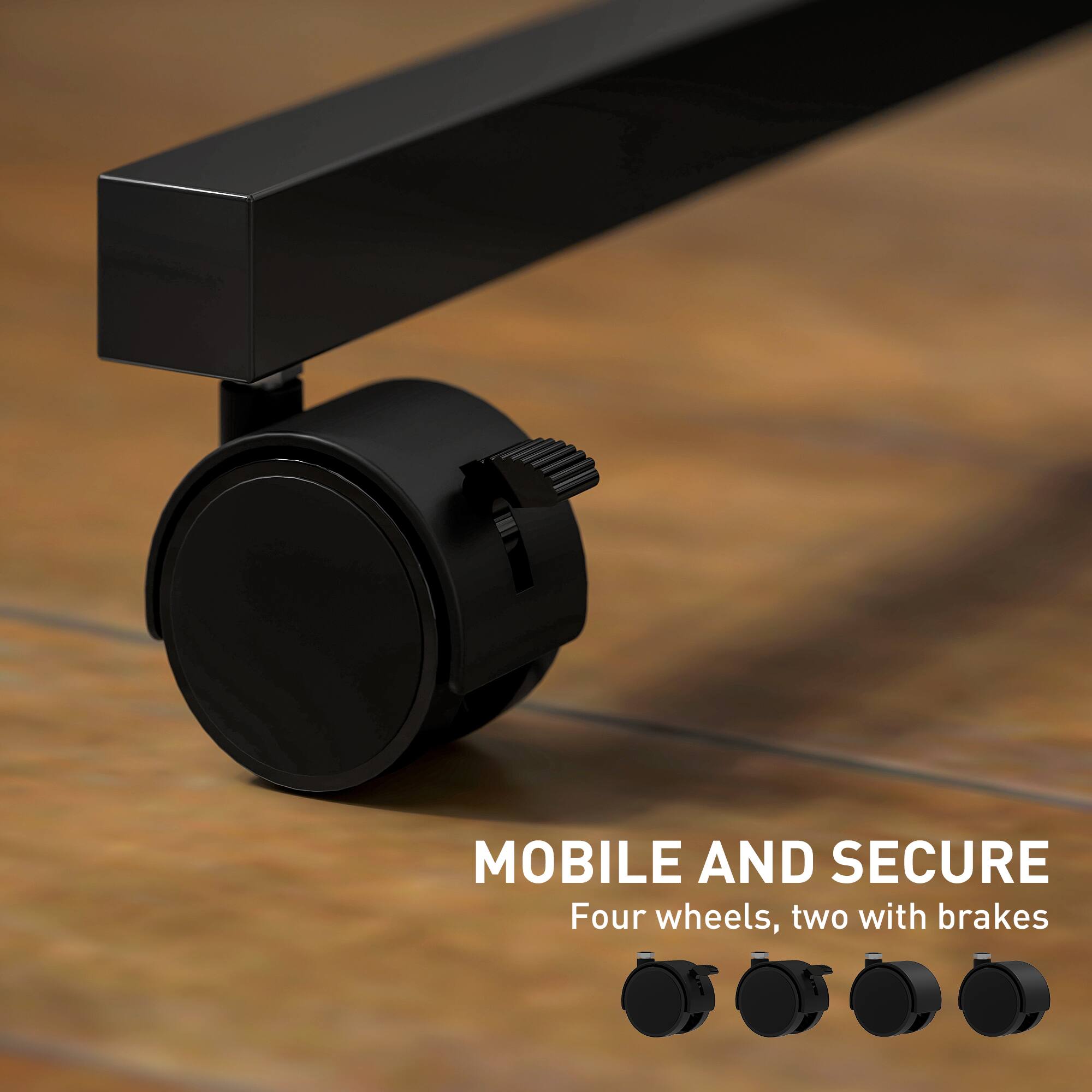 MOBILE AND SECURE
Four wheels, two with brakes