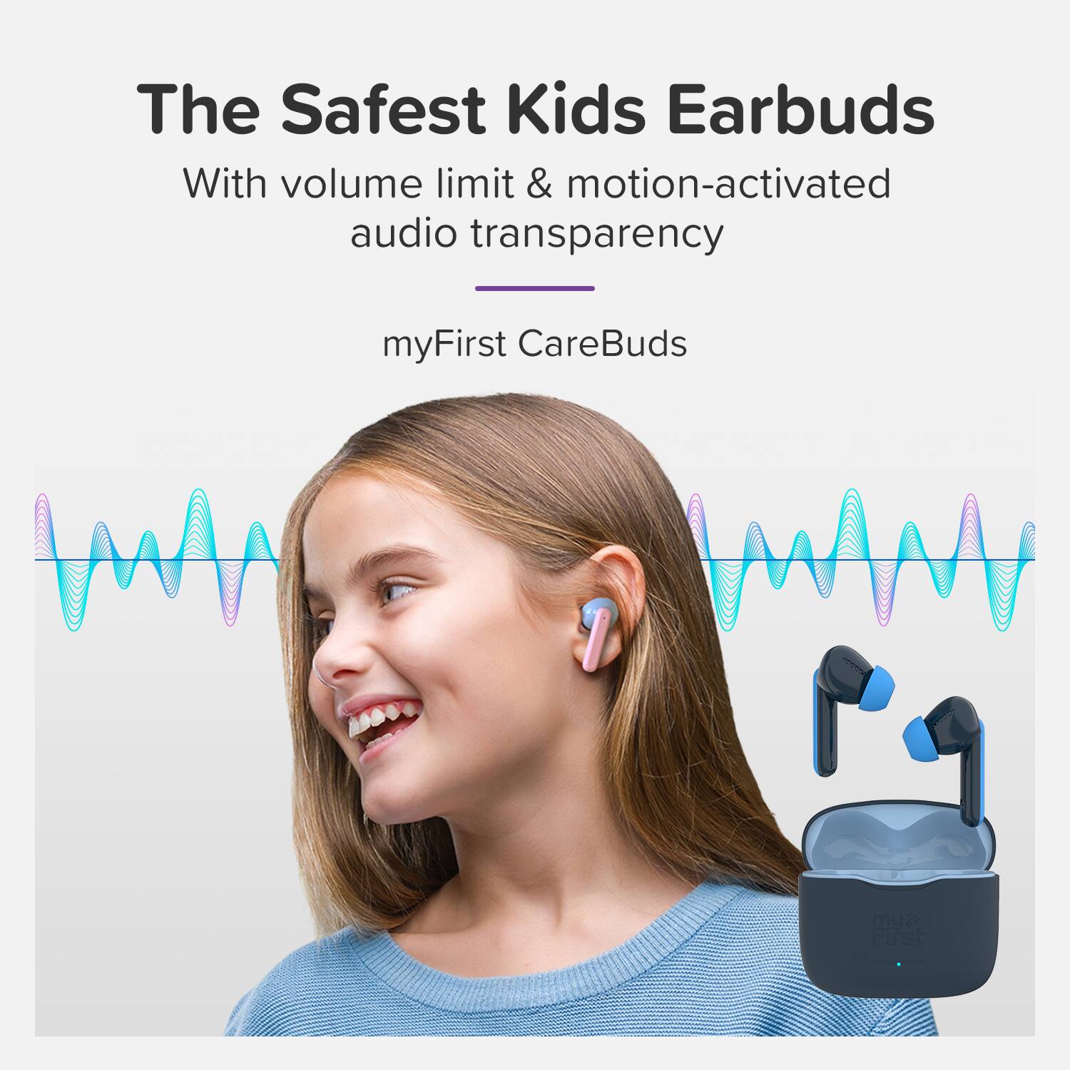 The Safest Kids Earbuds  
With volume limit & motion-activated audio transparency  
myFirst CareBuds