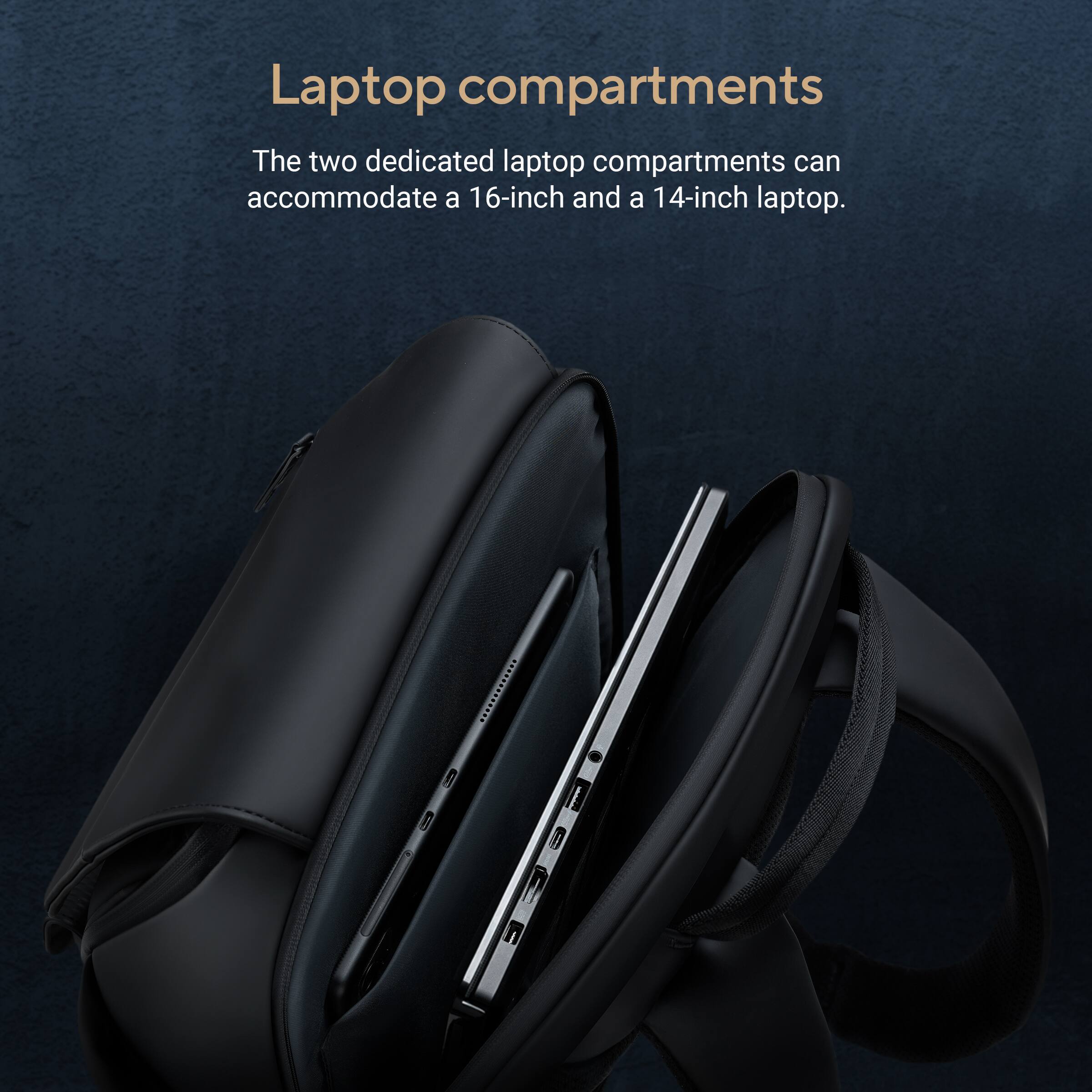 Laptop compartments

The two dedicated laptop compartments can accommodate a 16-inch and a 14-inch laptop.