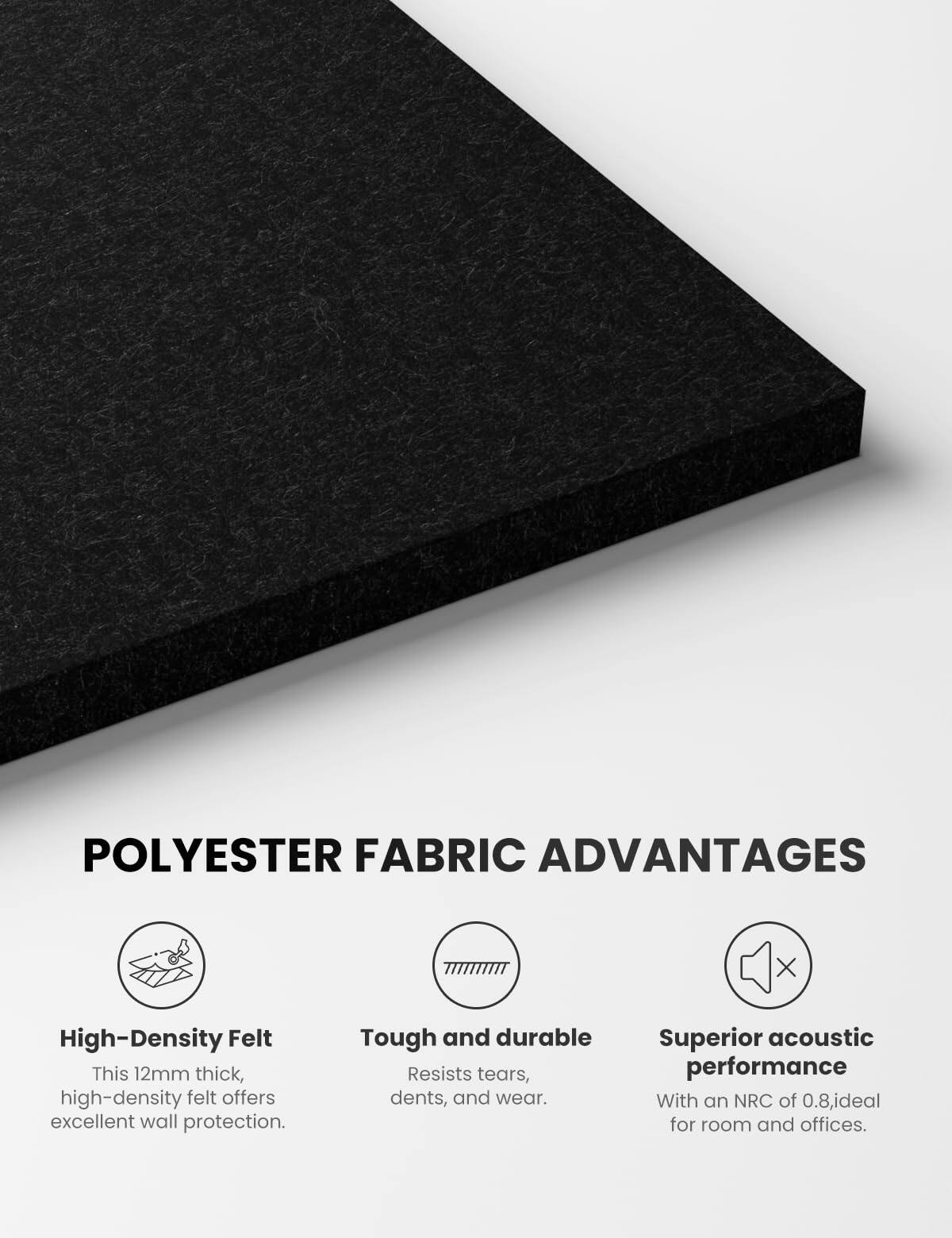POLYESTER FABRIC ADVANTAGES

- High-Density Felt
  - This 12mm thick, high-density felt offers excellent wall protection.

- Tough and durable
  - Resists tears, dents, and wear.

- Superior acoustic performance
  - With an NRC of 0.8, ideal for room and offices.